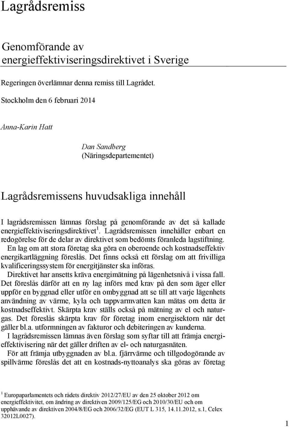 energieffektiviseringsdirektivet 1. Lagrådsremissen innehåller enbart en redogörelse för de delar av direktivet som bedömts föranleda lagstiftning.