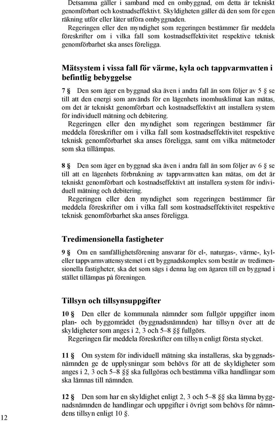 Mätsystem i vissa fall för värme, kyla och tappvarmvatten i befintlig bebyggelse 7 Den som äger en byggnad ska även i andra fall än som följer av 5 se till att den energi som används för en lägenhets