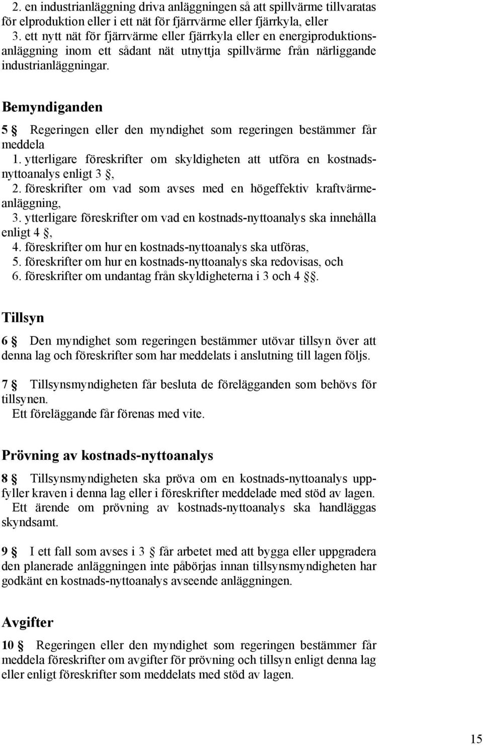 Bemyndiganden 5 Regeringen eller den myndighet som regeringen bestämmer får meddela 1. ytterligare föreskrifter om skyldigheten att utföra en kostnadsnyttoanalys enligt 3, 2.