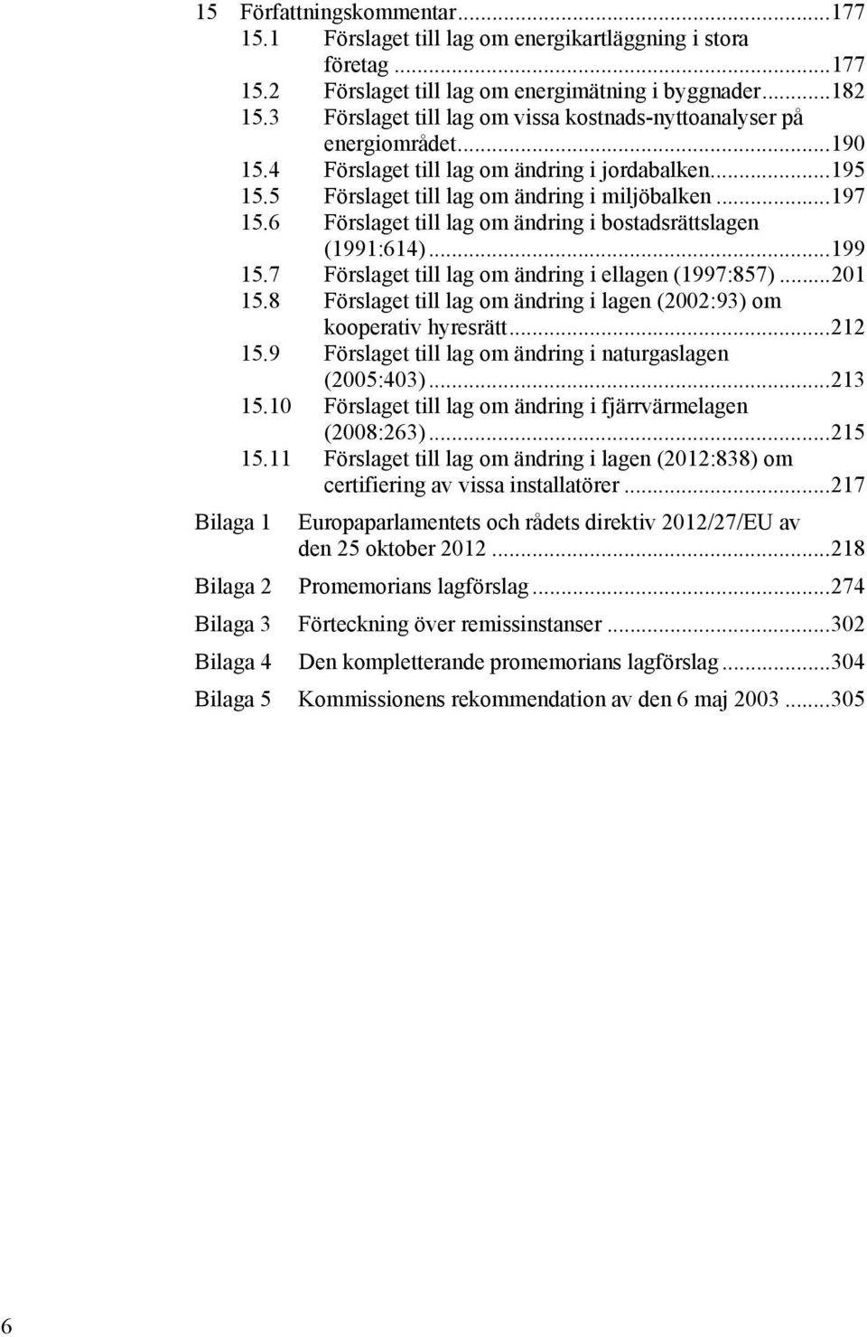 6 Förslaget till lag om ändring i bostadsrättslagen (1991:614)... 199 15.7 Förslaget till lag om ändring i ellagen (1997:857)... 201 15.