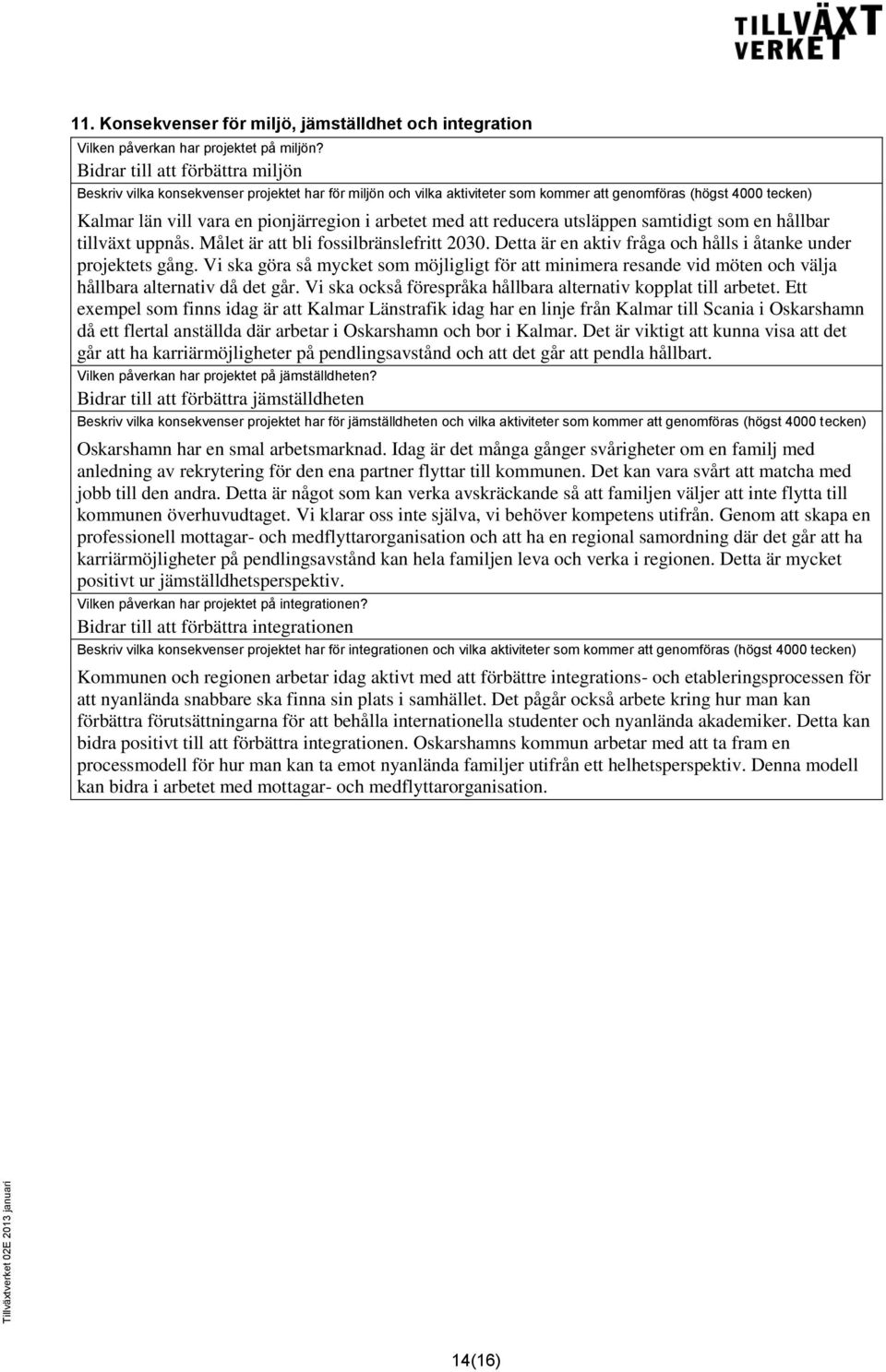 arbetet med att reducera utsläppen samtidigt som en hållbar tillväxt uppnås. Målet är att bli fossilbränslefritt 2030. Detta är en aktiv fråga och hålls i åtanke under projektets gång.