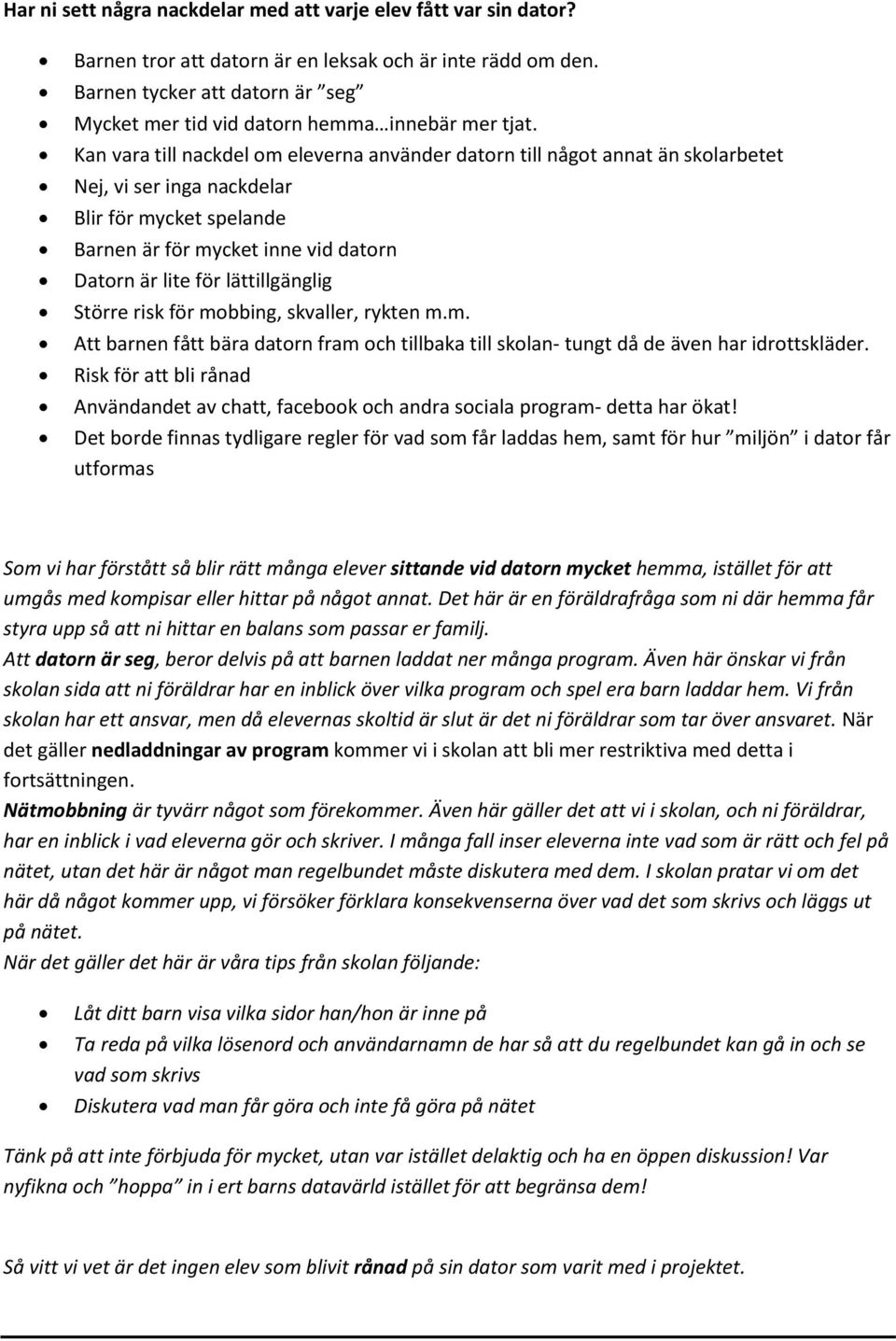 Kan vara till nackdel om eleverna använder datorn till något annat än skolarbetet Nej, vi ser inga nackdelar Blir för mycket spelande Barnen är för mycket inne vid datorn Datorn är lite för