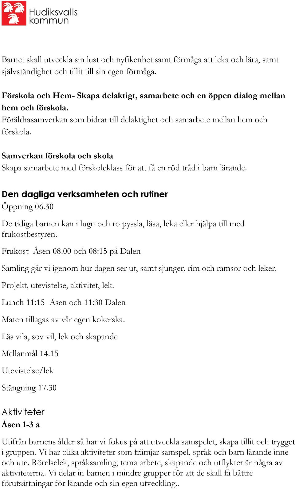 Samverkan förskola och skola Skapa samarbete med förskoleklass för att få en röd tråd i barn lärande. Den dagliga verksamheten och rutiner Öppning 06.