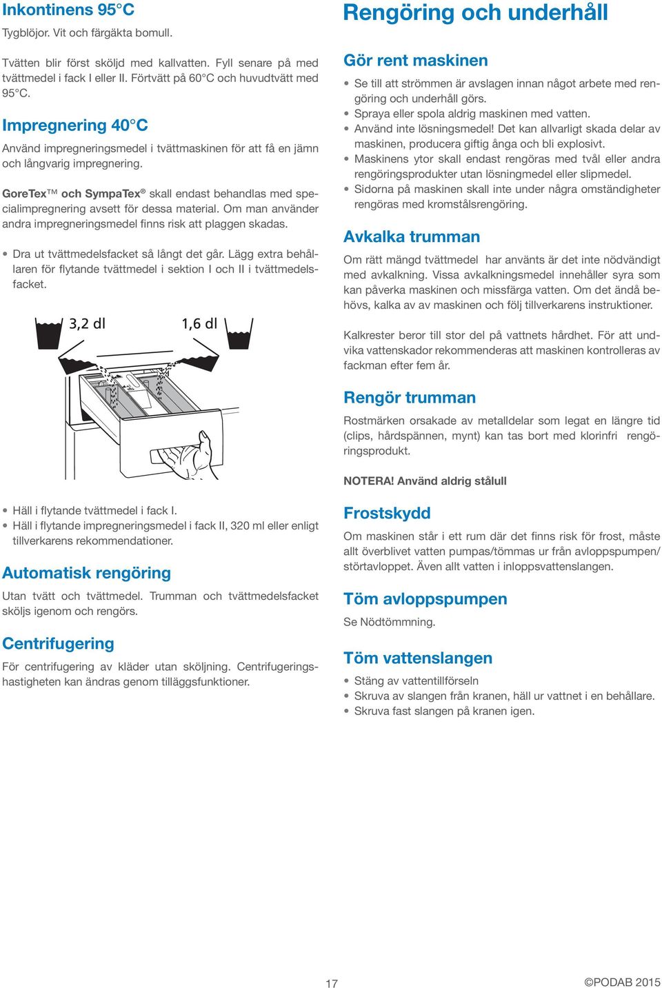 GoreTex och SympaTex skall endast behandlas med specialimpregnering avsett för dessa material. Om man använder andra impregneringsmedel finns risk att plaggen skadas.