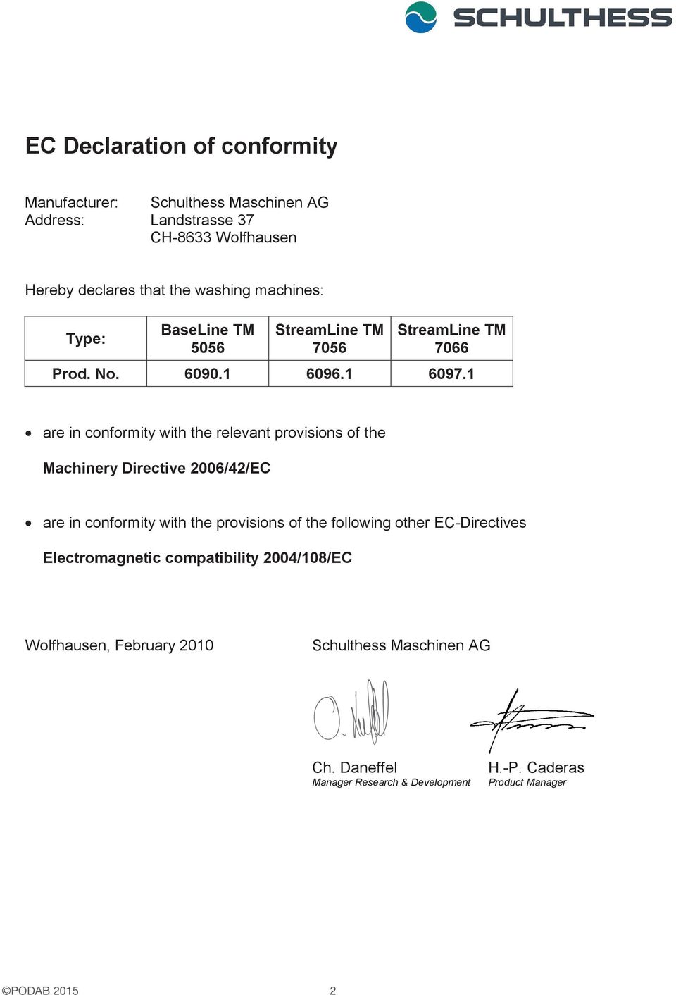 1 are in conformity with the relevant provisions of the Machinery Directive 2006/42/EC are in conformity with the provisions of the following