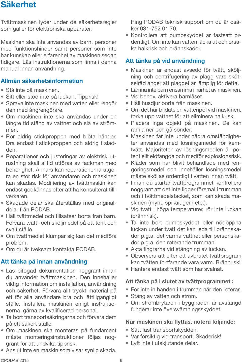 Läs instruktionerna som finns i denna manual innan användning. Allmän säkerhetsinformation Stå inte på maskinen. Sitt eller stöd inte på luckan. Tipprisk!