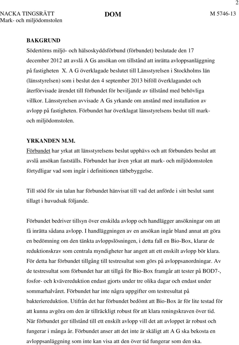 A G överklagade beslutet till Länsstyrelsen i Stockholms län (länsstyrelsen) som i beslut den 4 september 2013 biföll överklagandet och återförvisade ärendet till förbundet för beviljande av