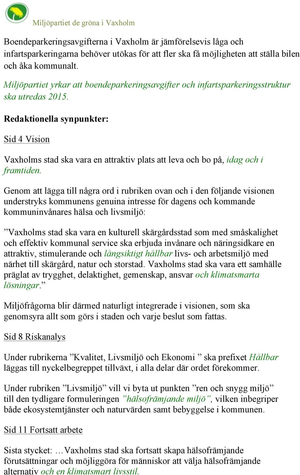 Redaktionella synpunkter: Sid 4 Vision Vaxholms stad ska vara en attraktiv plats att leva och bo på, idag och i framtiden.