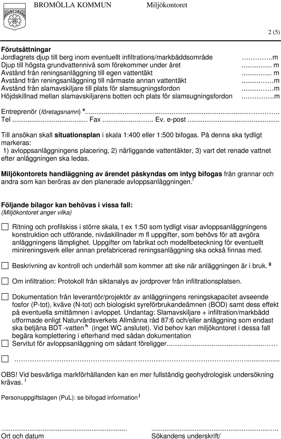 slamsugningsfordon..m... m... m... m... m...m Entreprenör (företagsnamn) e..... Tel... Fax... Ev. e-post... Till ansökan skall situationsplan i skala 1:400 eller 1:500 bifogas.