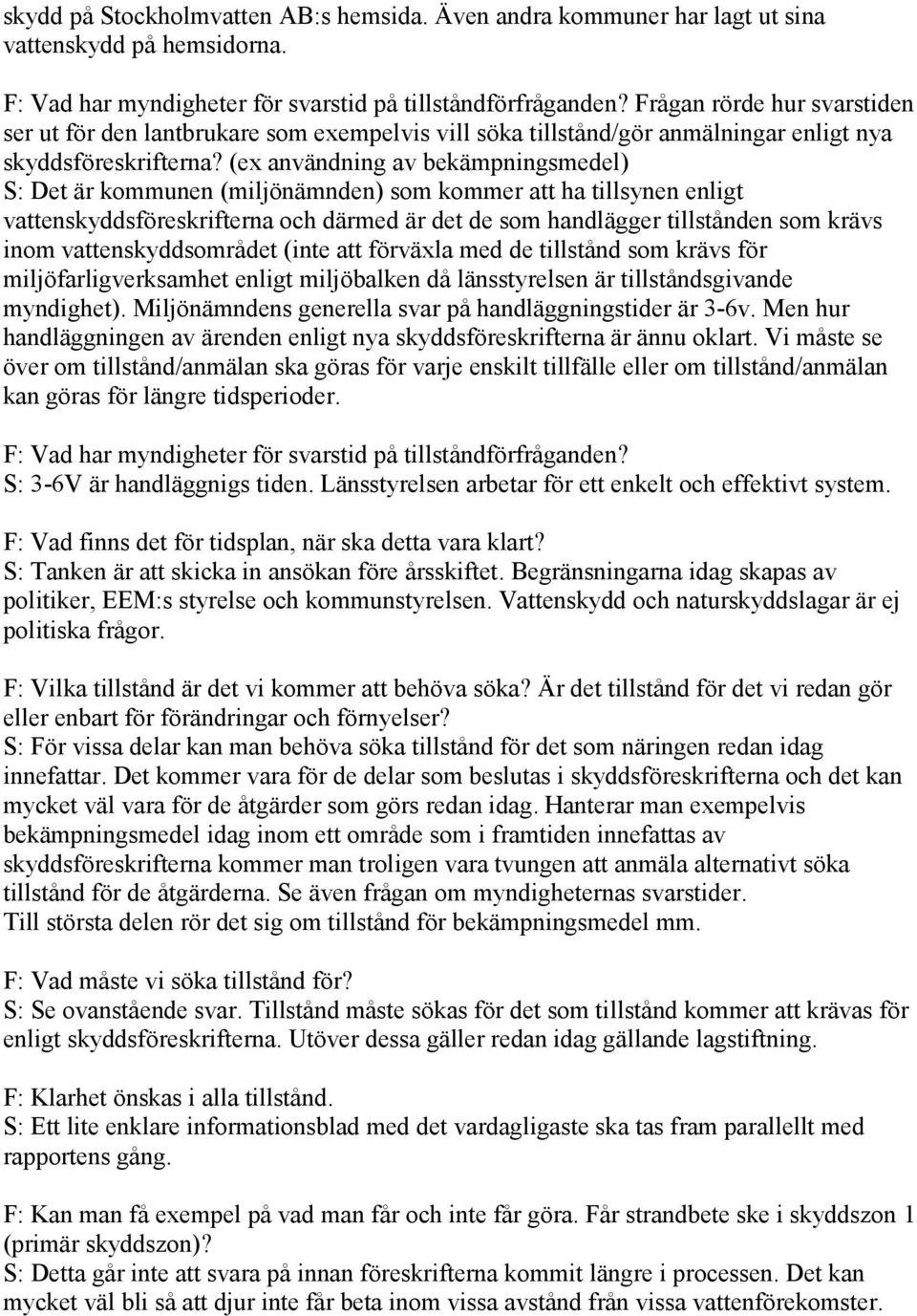 (ex användning av bekämpningsmedel) S: Det är kommunen (miljönämnden) som kommer att ha tillsynen enligt vattenskyddsföreskrifterna och därmed är det de som handlägger tillstånden som krävs inom