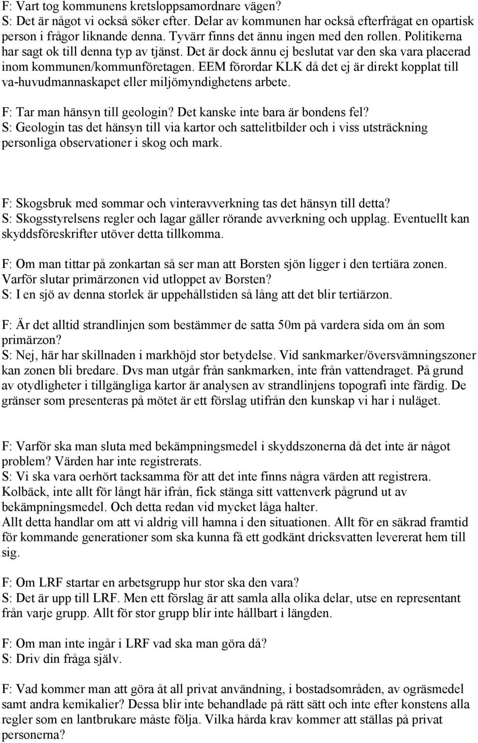 EEM förordar KLK då det ej är direkt kopplat till va-huvudmannaskapet eller miljömyndighetens arbete. F: Tar man hänsyn till geologin? Det kanske inte bara är bondens fel?