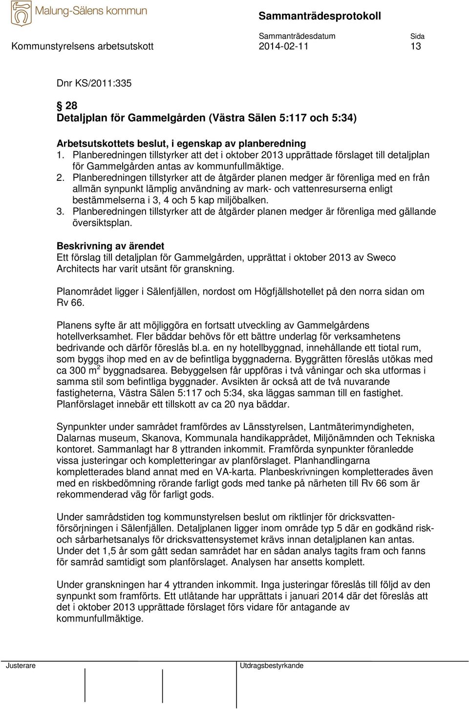 13 upprättade förslaget till detaljplan för Gammelgården antas av kommunfullmäktige. 2.