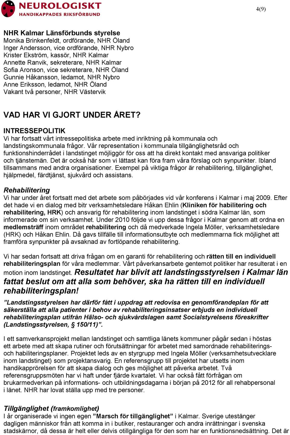 INTRESSEPOLITIK Vi har fortsatt vårt intressepolitiska arbete med inriktning på kommunala och landstingskommunala frågor.