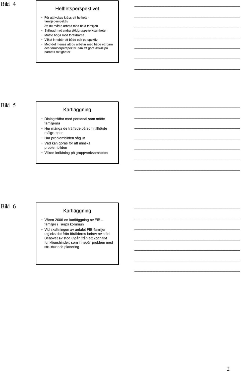som mötte familjerna Hur många de träffade på som tillhörde målgruppen Hur problembilden såg ut Vad kan göras för att minska problembilden Vilken inriktning på gruppverksamheten Bild 6 Kartläggning