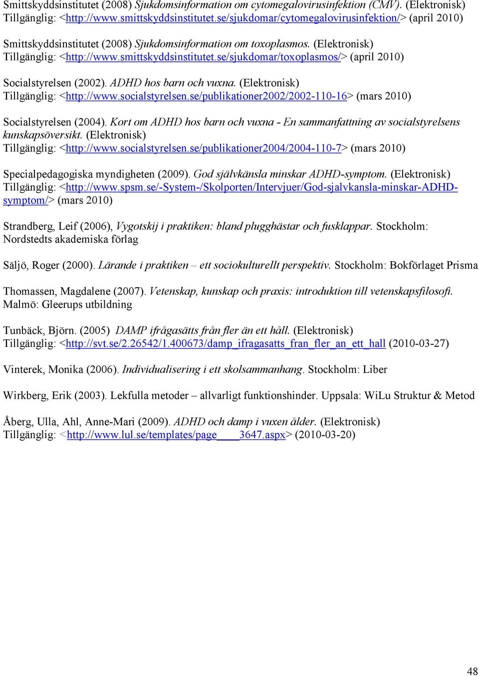 se/sjukdomar/toxoplasmos/> (april 2010) Socialstyrelsen (2002). ADHD hos barn och vuxna. (Elektronisk) Tillgänglig: <http://www.socialstyrelsen.