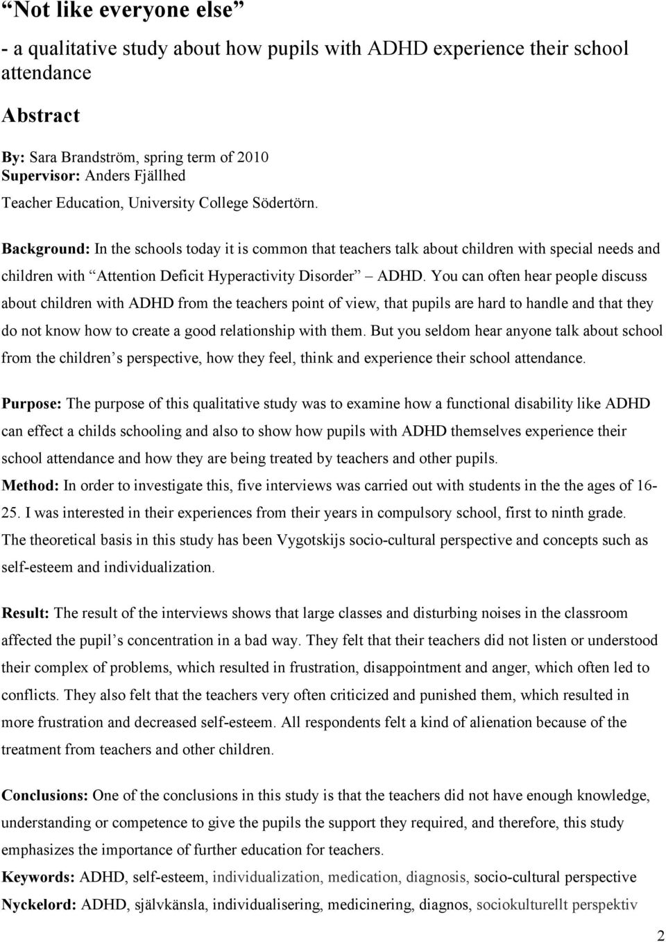 Background: In the schools today it is common that teachers talk about children with special needs and children with Attention Deficit Hyperactivity Disorder ADHD.