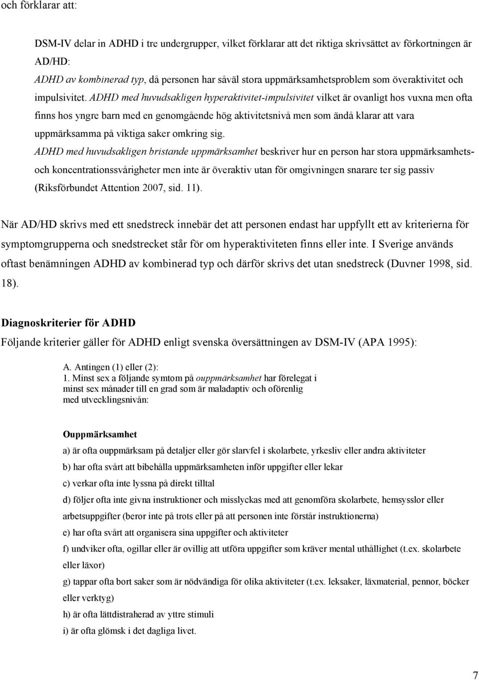 ADHD med huvudsakligen hyperaktivitet-impulsivitet vilket är ovanligt hos vuxna men ofta finns hos yngre barn med en genomgående hög aktivitetsnivå men som ändå klarar att vara uppmärksamma på