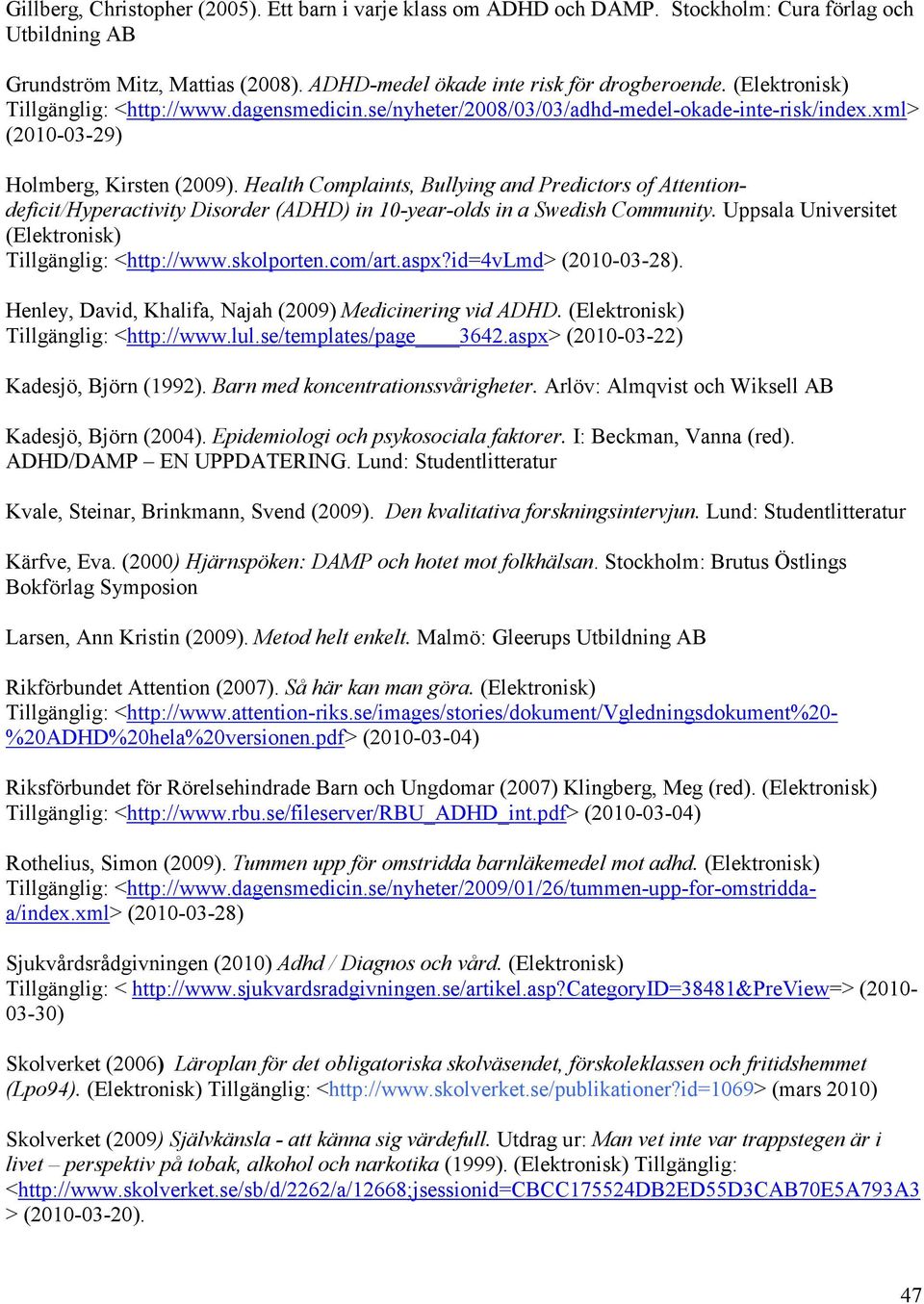 Health Complaints, Bullying and Predictors of Attentiondeficit/Hyperactivity Disorder (ADHD) in 10-year-olds in a Swedish Community. Uppsala Universitet (Elektronisk) Tillgänglig: <http://www.