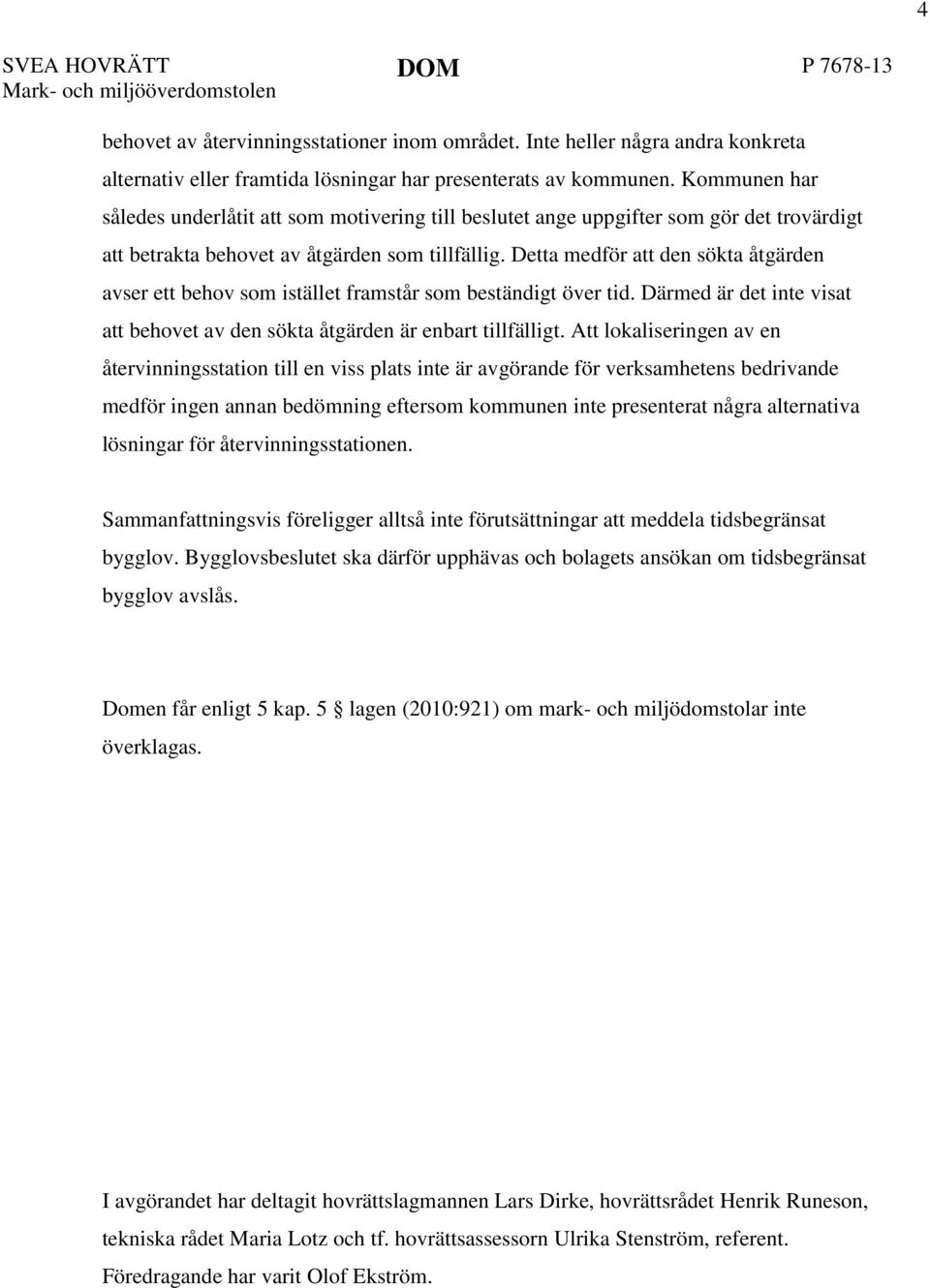 Detta medför att den sökta åtgärden avser ett behov som istället framstår som beständigt över tid. Därmed är det inte visat att behovet av den sökta åtgärden är enbart tillfälligt.