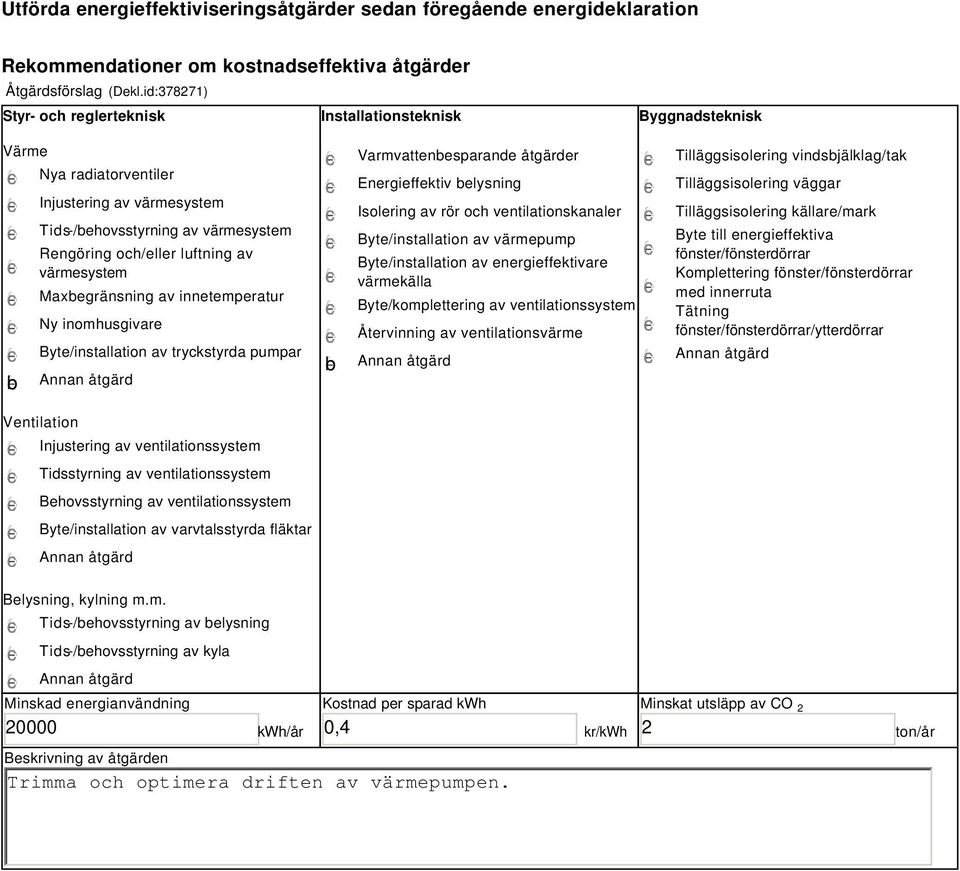 värmesystem Maxbegränsning av innetemperatur Ny inomhusgivare Byte/installation av tryckstyrda pumpar b Varmvattenbesparande åtgärder Energieffektiv belysning Isolering av rör och ventilationskanaler