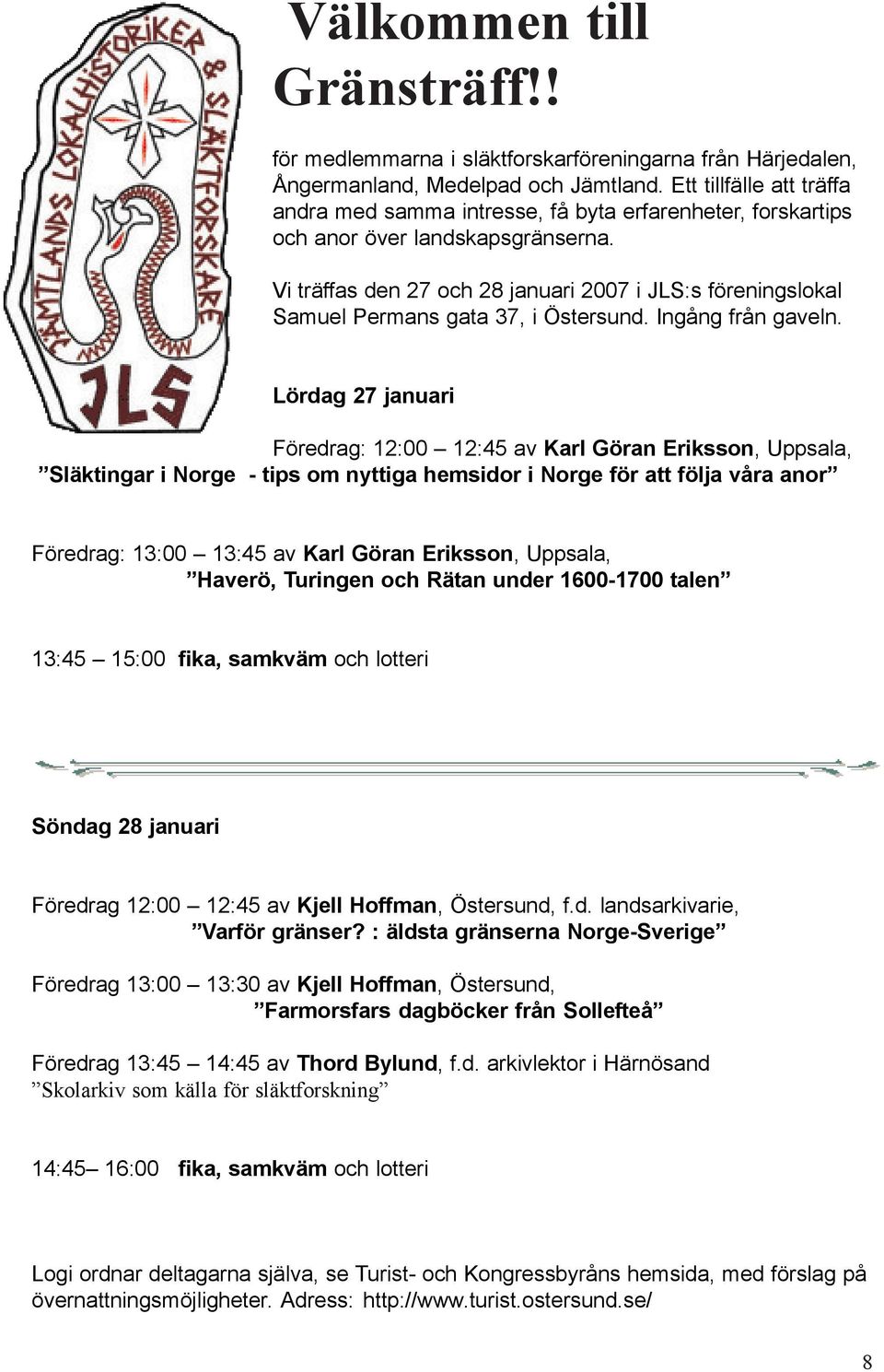 Vi träffas den 27 och 28 januari 2007 i JLS:s föreningslokal Samuel Permans gata 37, i Östersund. Ingång från gaveln.