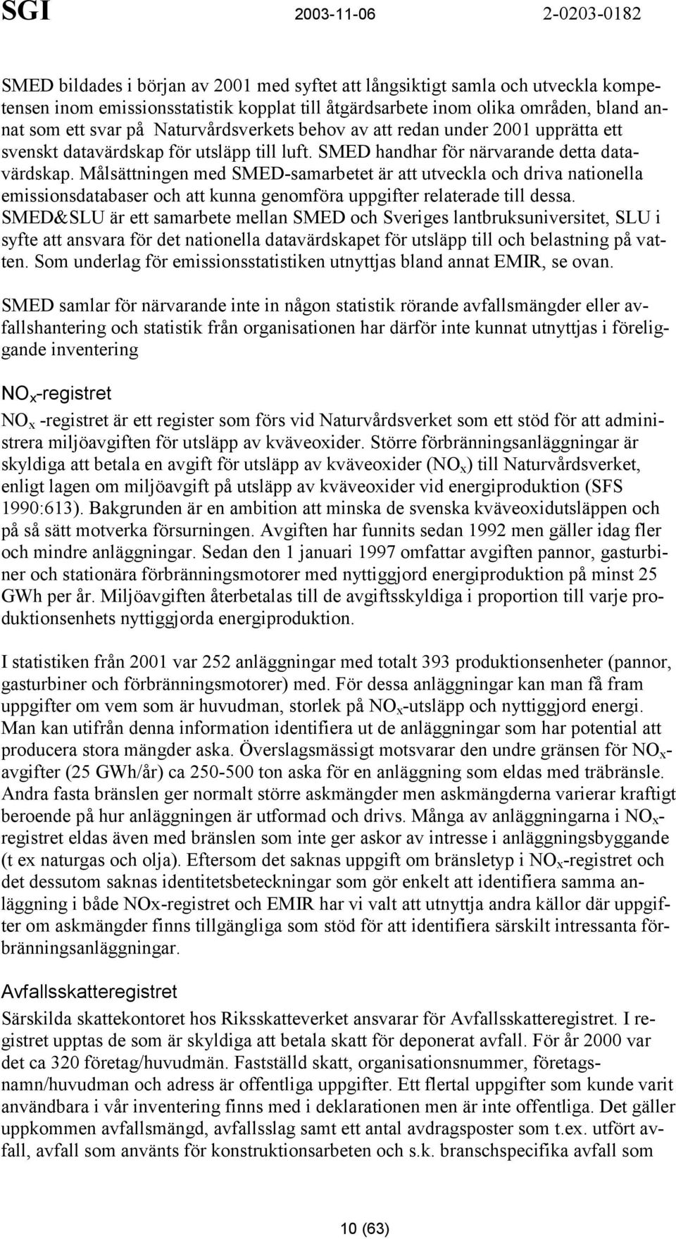 Målsättningen med SMED-samarbetet är att utveckla och driva nationella emissionsdatabaser och att kunna genomföra uppgifter relaterade till dessa.