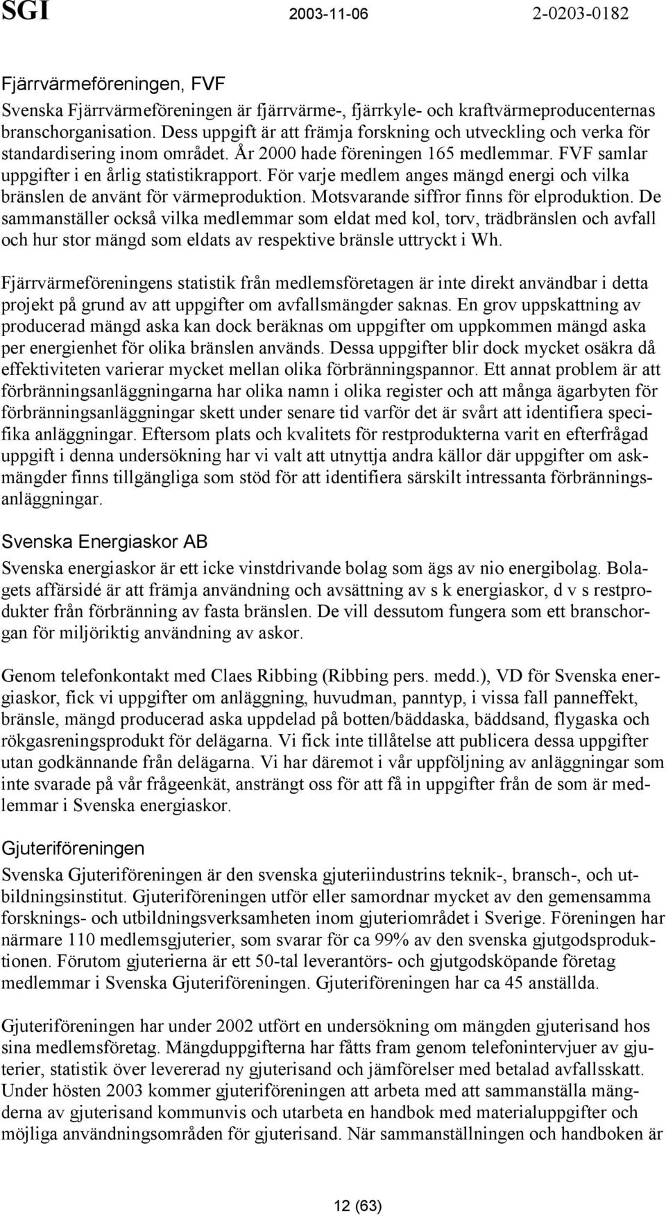 För varje medlem anges mängd energi och vilka bränslen de använt för värmeproduktion. Motsvarande siffror finns för elproduktion.