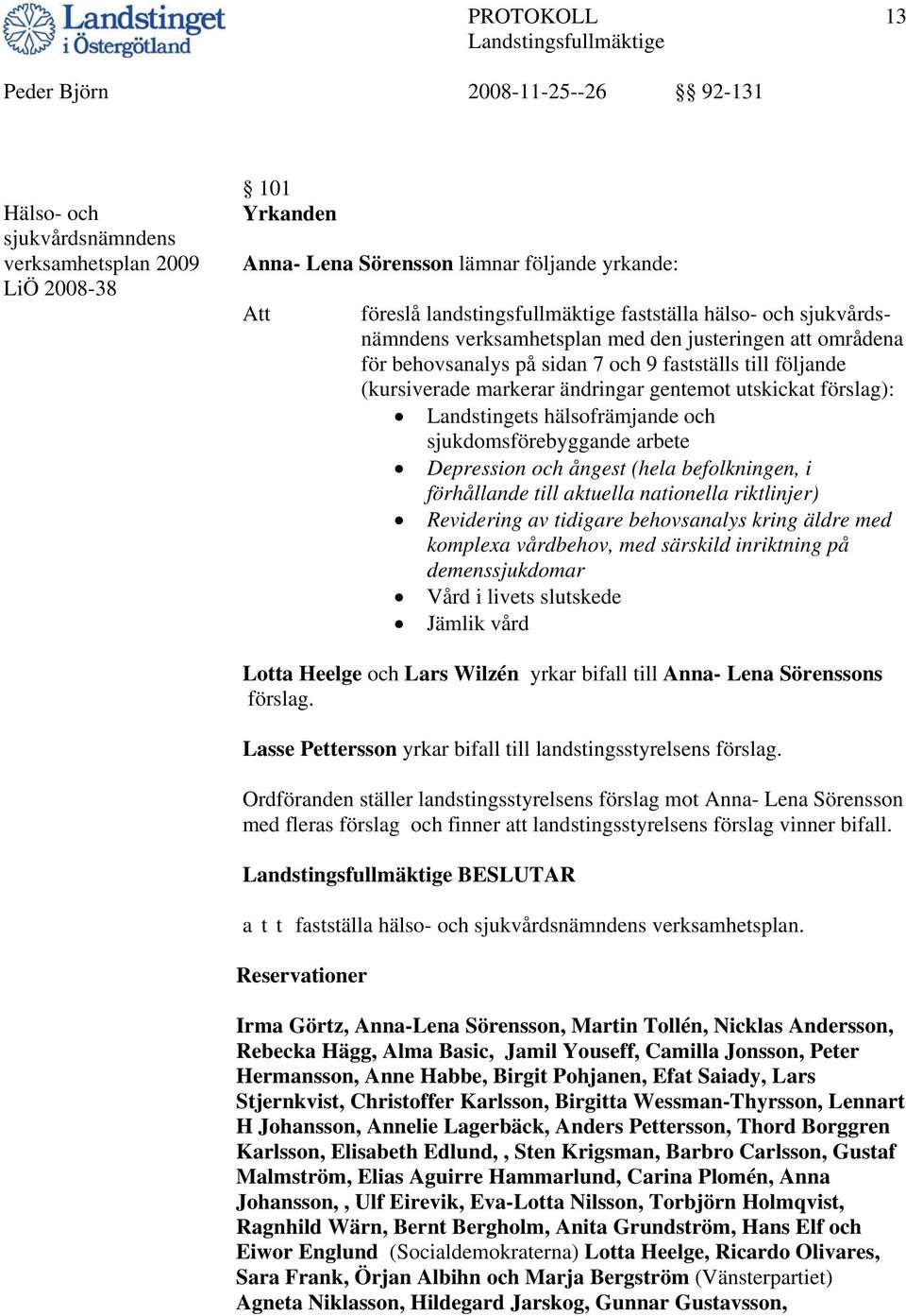 hälsofrämjande och sjukdomsförebyggande arbete Depression och ångest (hela befolkningen, i förhållande till aktuella nationella riktlinjer) Revidering av tidigare behovsanalys kring äldre med