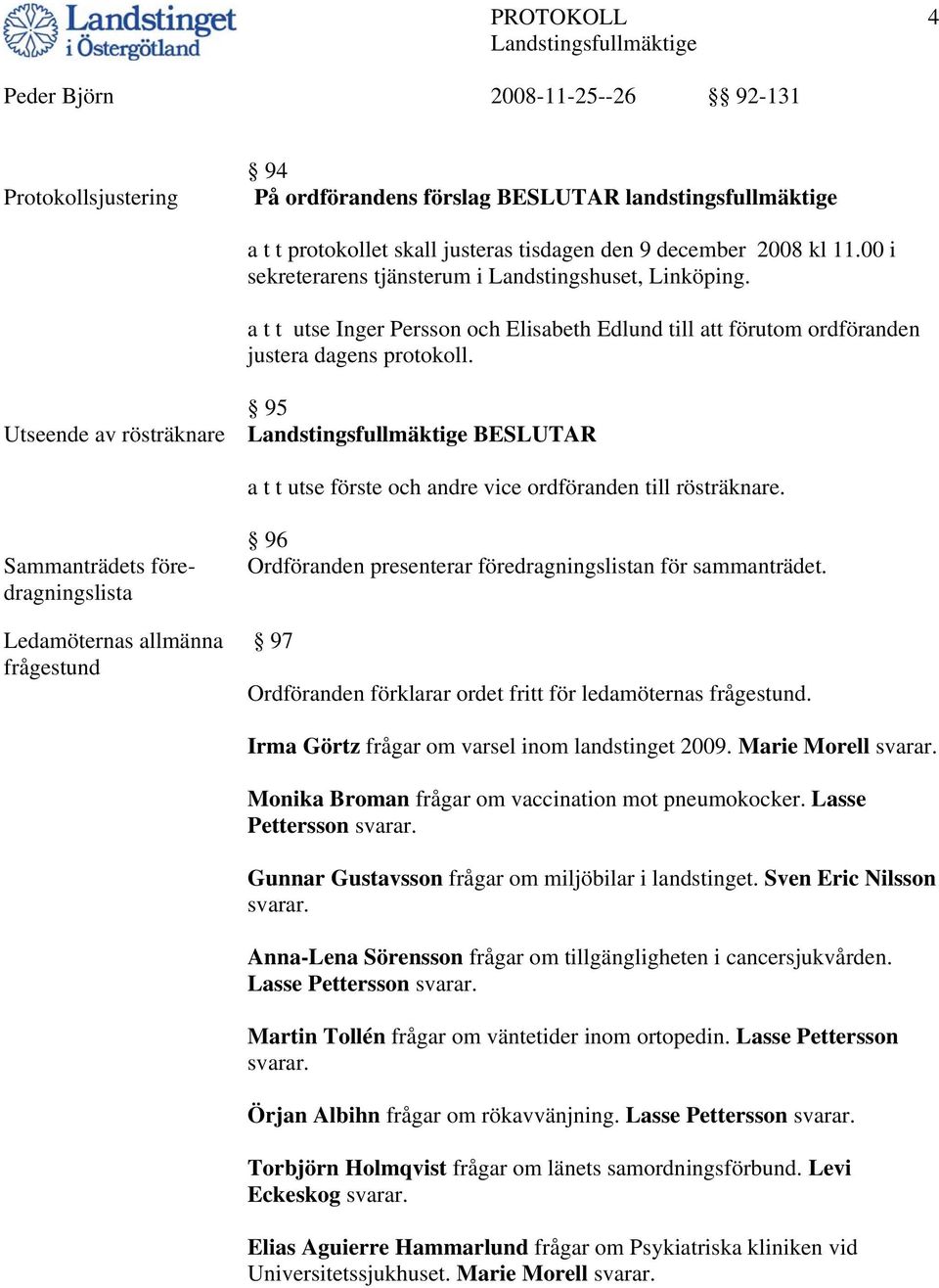 95 Utseende av rösträknare BESLUTAR a t t utse förste och andre vice ordföranden till rösträknare.