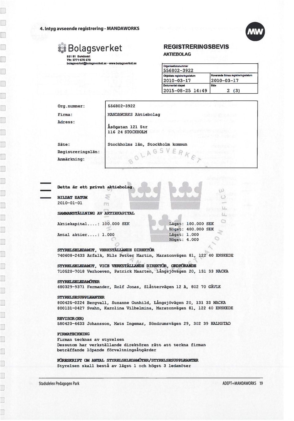 Og numme: Fima: Adess: 556602 3 922 MNDAWORK5 Aktiebolag isögatan 121 St 116 24 STOCOLM Säte: Registeingslän: Anmäkning: Stockholms län, Stockholm kotun Detta ä ett pivat aktiebolag.