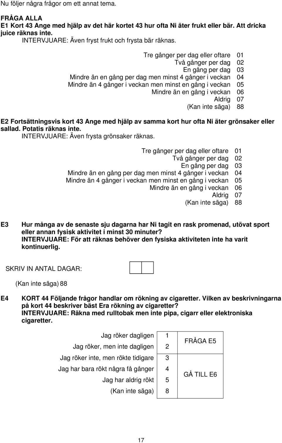 Tre gånger per dag eller oftare 01 Två gånger per dag 02 En gång per dag 03 Mindre än en gång per dag men minst 4 gånger i veckan 04 Mindre än 4 gånger i veckan men minst en gång i veckan 05 Mindre