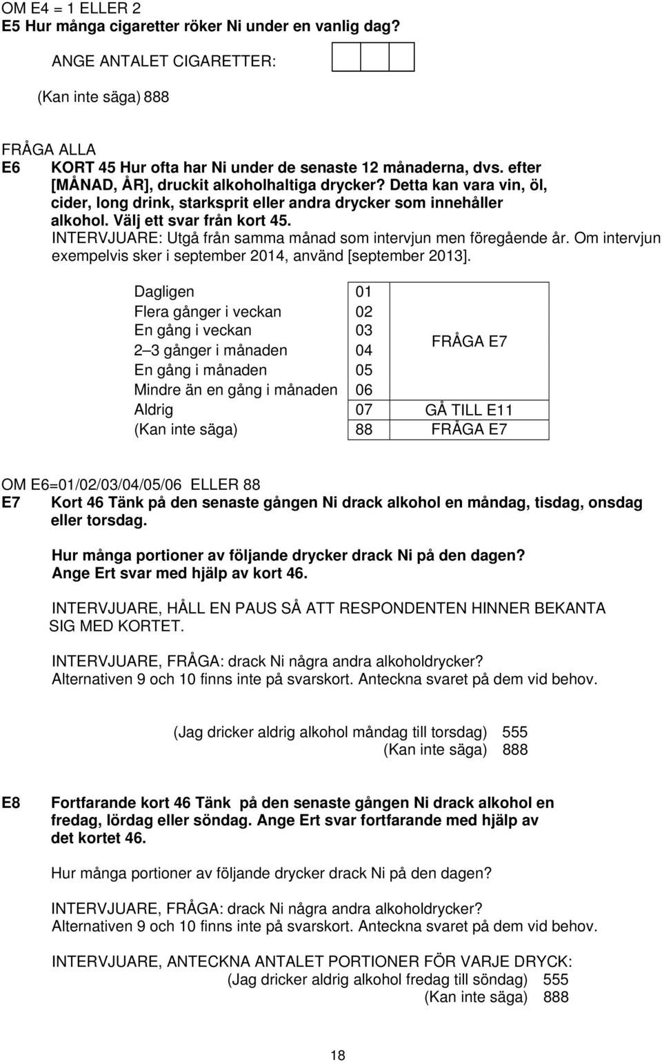 INTERVJUARE: Utgå från samma månad som intervjun men föregående år. Om intervjun exempelvis sker i september 2014, använd [september 2013].