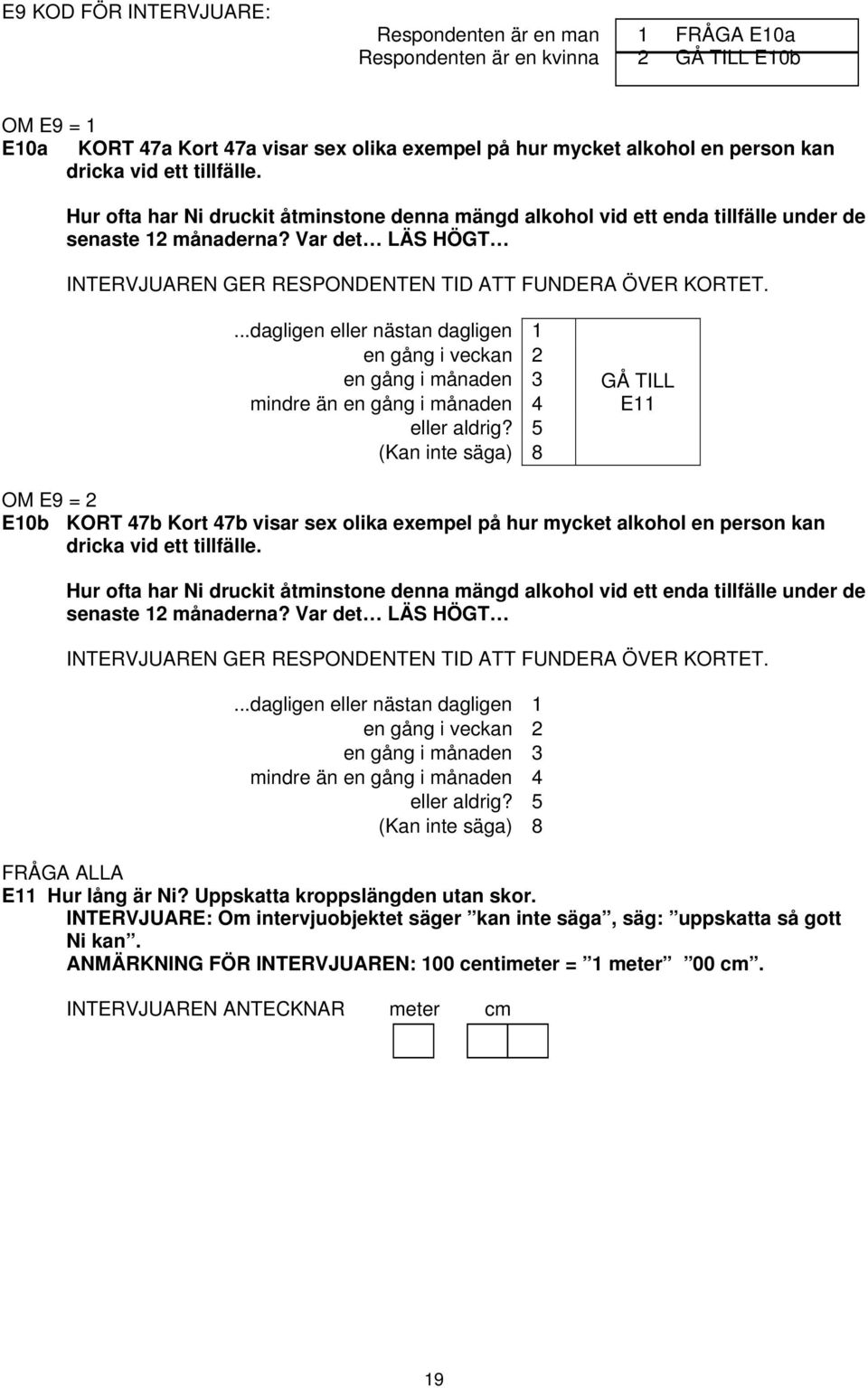 Var det LÄS HÖGT INTERVJUAREN GER RESPONDENTEN TID ATT FUNDERA ÖVER KORTET....dagligen eller nästan dagligen 1 en gång i veckan 2 en gång i månaden 3 mindre än en gång i månaden 4 eller aldrig?