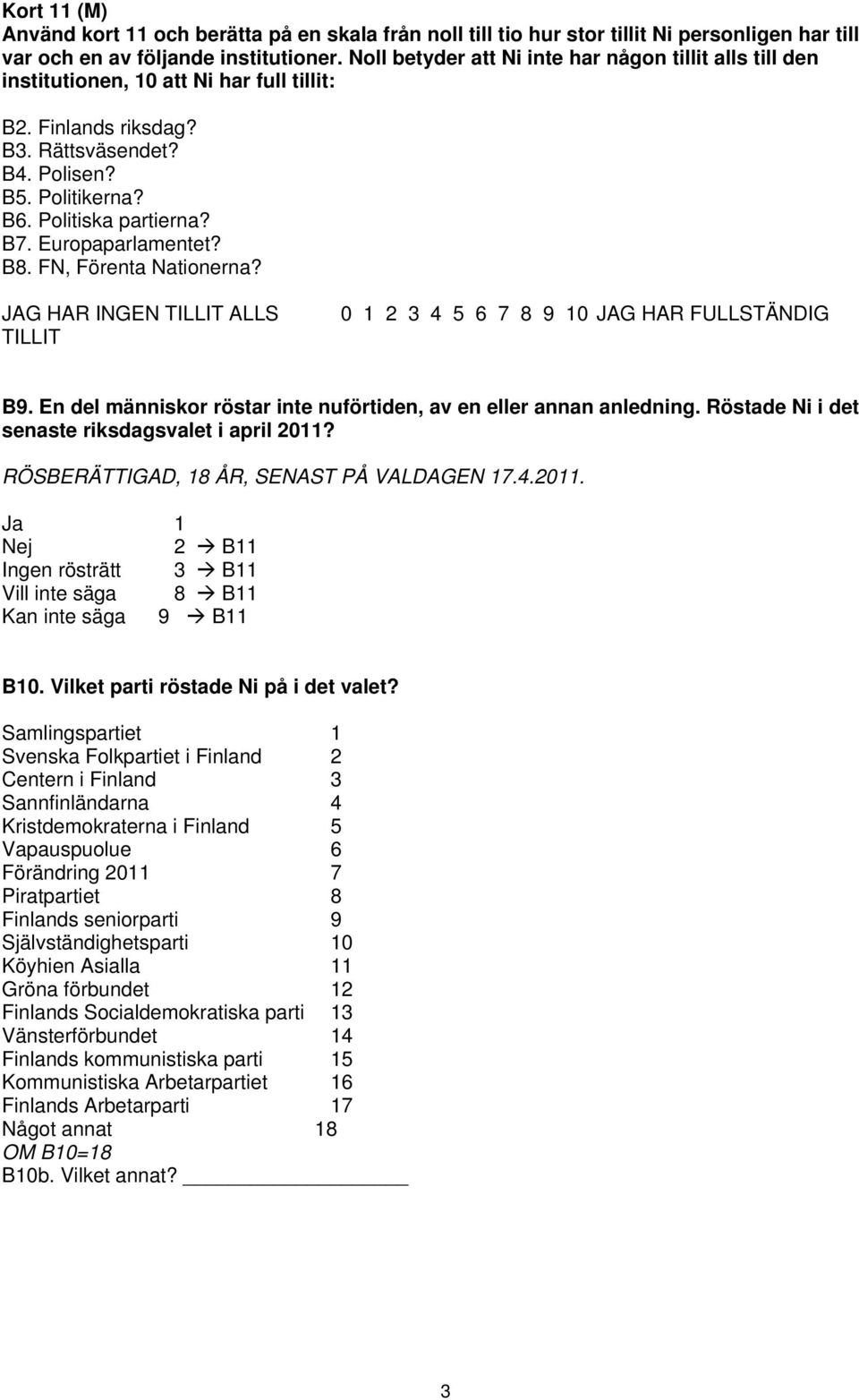 Europaparlamentet? B8. FN, Förenta Nationerna? JAG HAR INGEN TILLIT ALLS TILLIT 0 1 2 3 4 5 6 7 8 9 10 JAG HAR FULLSTÄNDIG B9. En del människor röstar inte nuförtiden, av en eller annan anledning.