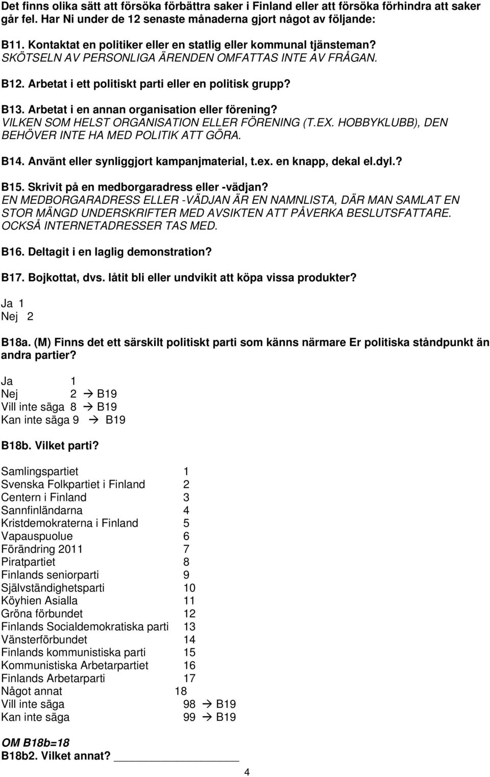 Arbetat i en annan organisation eller förening? VILKEN SOM HELST ORGANISATION ELLER FÖRENING (T.EX. HOBBYKLUBB), DEN BEHÖVER INTE HA MED POLITIK ATT GÖRA. B14.