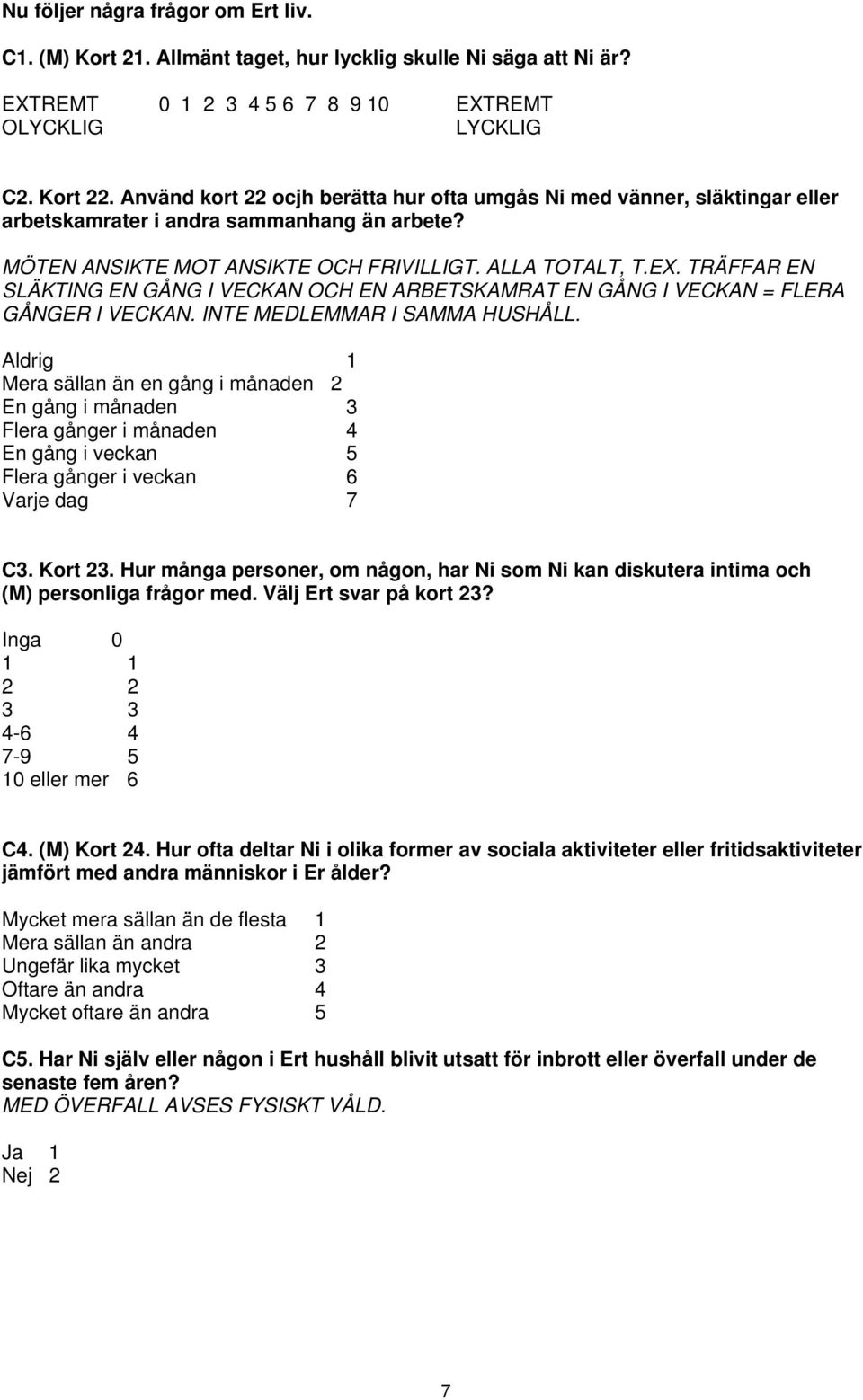 TRÄFFAR EN SLÄKTING EN GÅNG I VECKAN OCH EN ARBETSKAMRAT EN GÅNG I VECKAN = FLERA GÅNGER I VECKAN. INTE MEDLEMMAR I SAMMA HUSHÅLL.