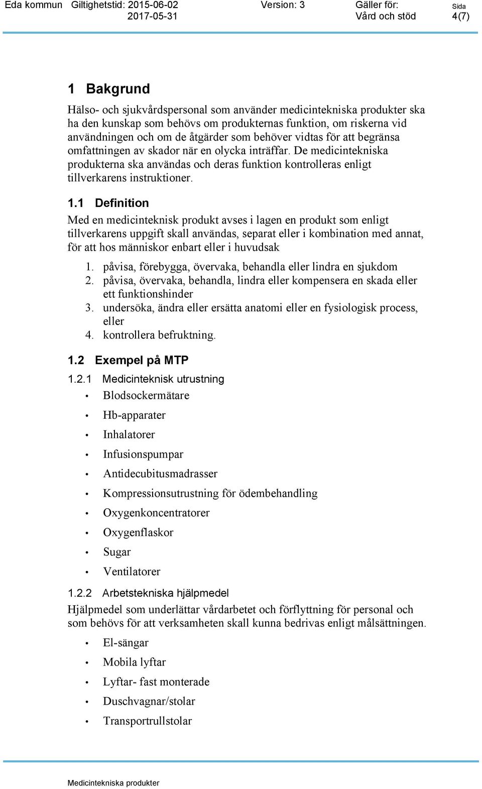 1 Definition Med en medicinteknisk produkt avses i lagen en produkt som enligt tillverkarens uppgift skall användas, separat eller i kombination med annat, för att hos människor enbart eller i