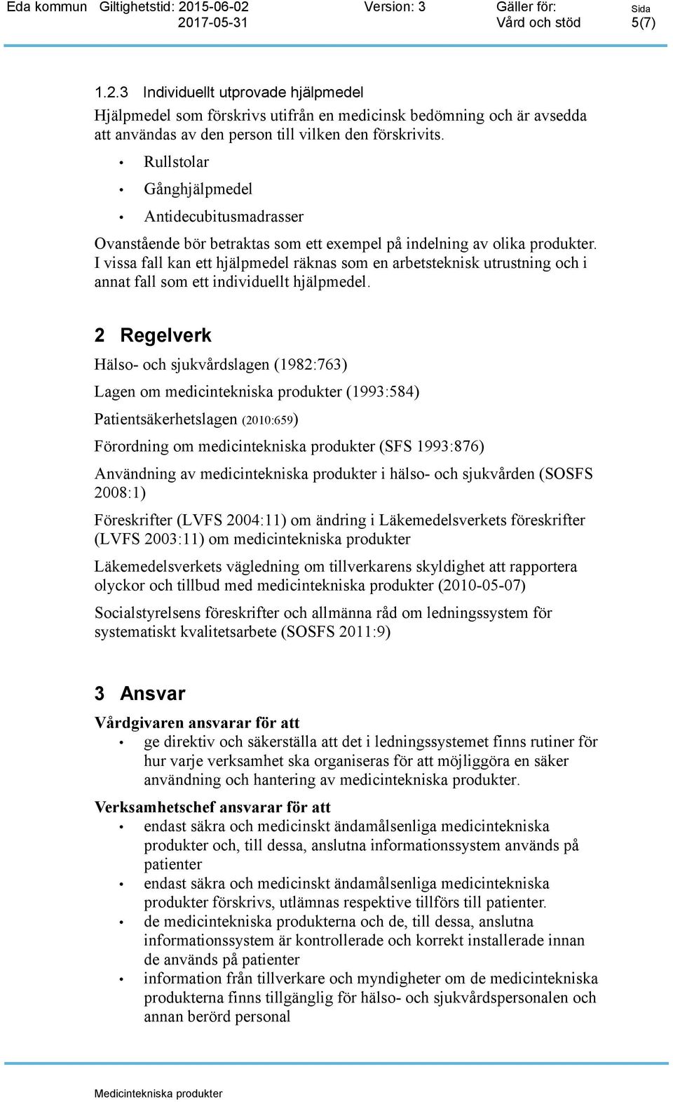 I vissa fall kan ett hjälpmedel räknas som en arbetsteknisk utrustning och i annat fall som ett individuellt hjälpmedel.