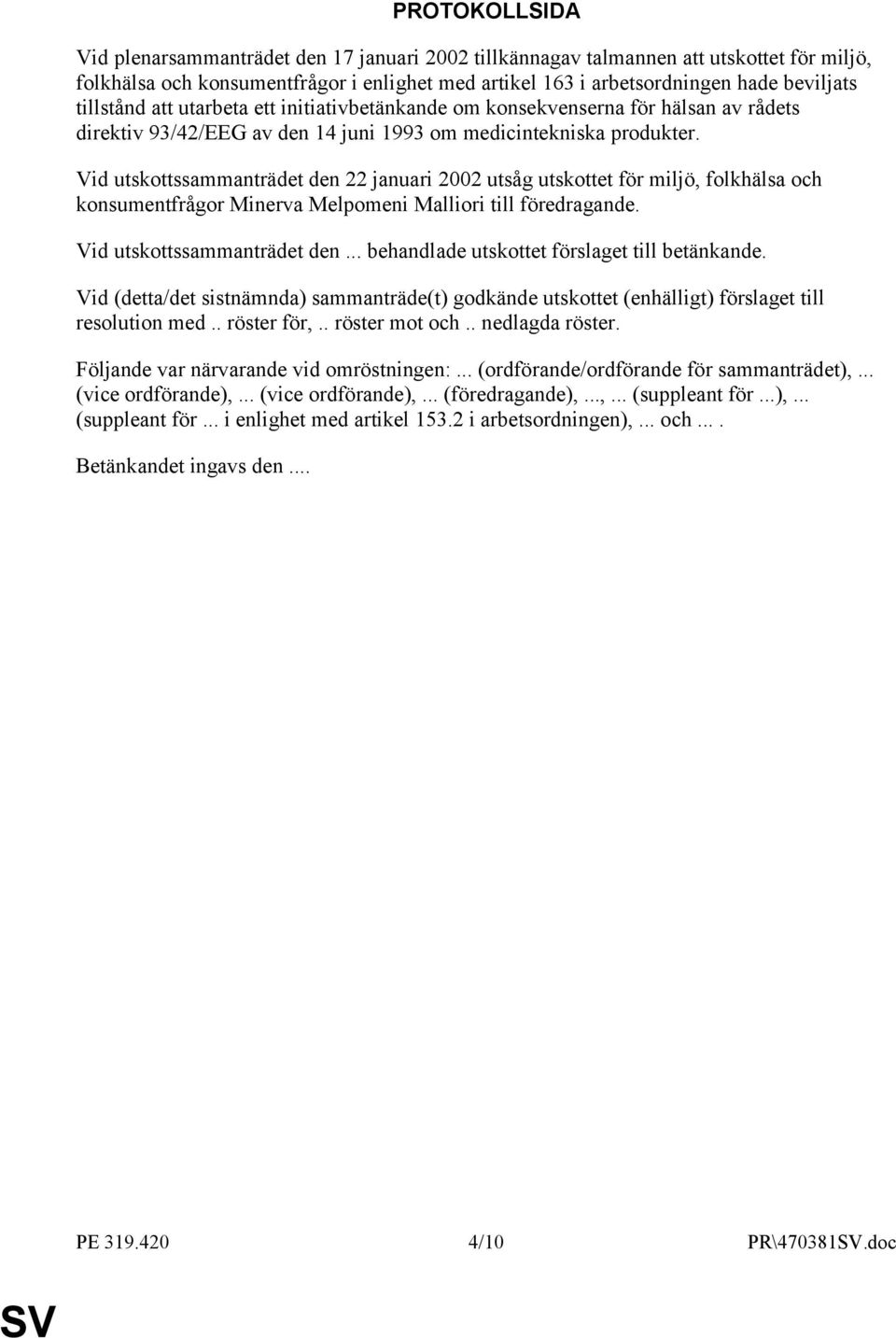 Vid utskottssammanträdet den 22 januari 2002 utsåg utskottet för miljö, folkhälsa och konsumentfrågor Minerva Melpomeni Malliori till föredragande. Vid utskottssammanträdet den.