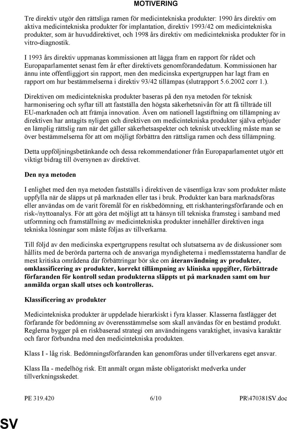 I 1993 års direktiv uppmanas kommissionen att lägga fram en rapport för rådet och Europaparlamentet senast fem år efter direktivets genomförandedatum.