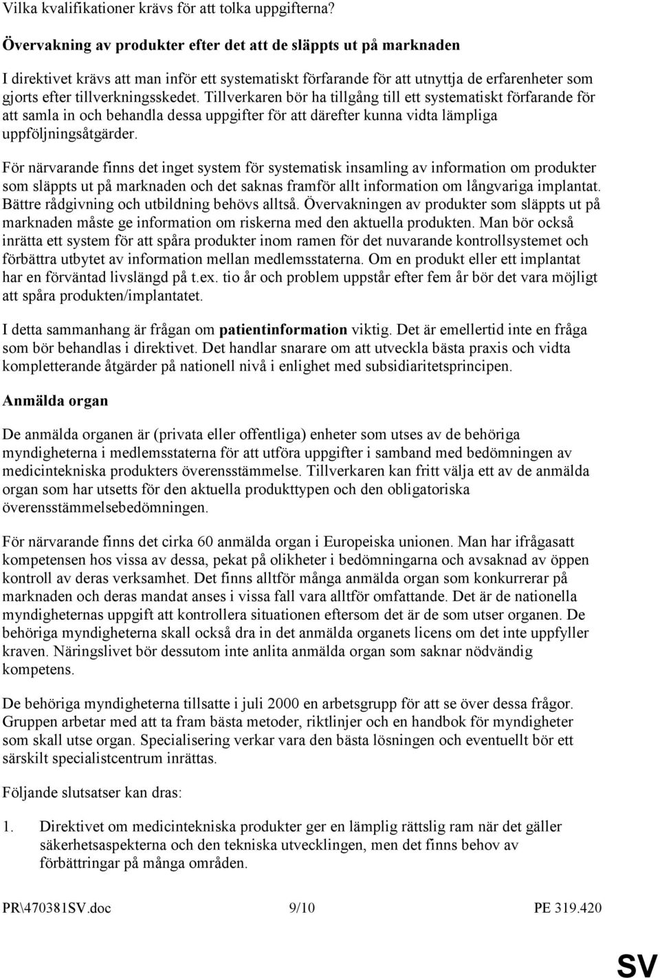 Tillverkaren bör ha tillgång till ett systematiskt förfarande för att samla in och behandla dessa uppgifter för att därefter kunna vidta lämpliga uppföljningsåtgärder.