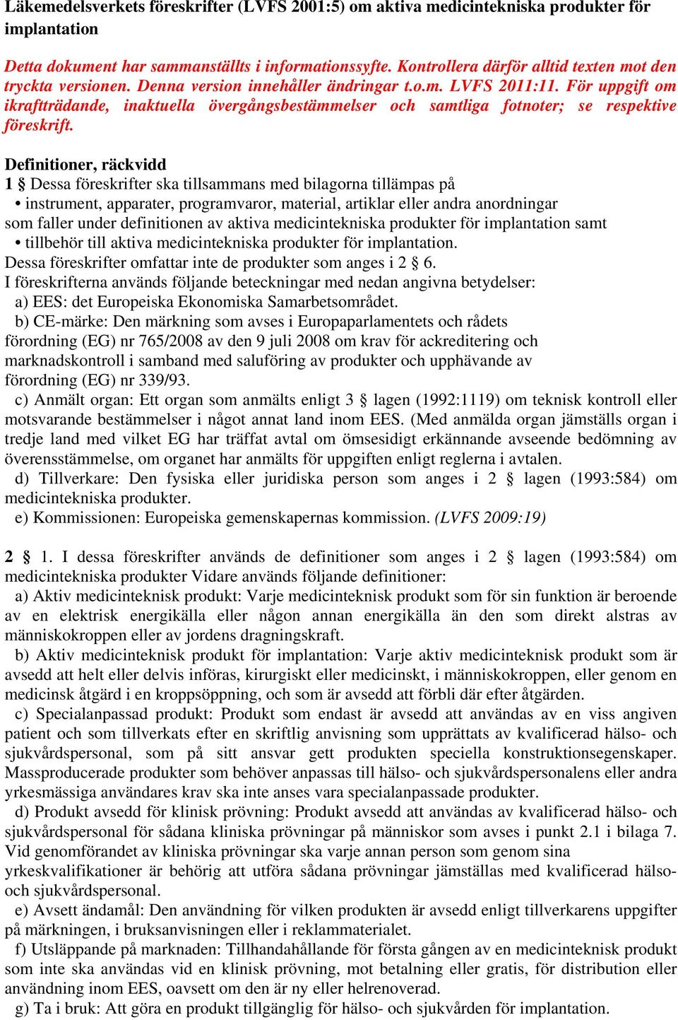 För uppgift om ikraftträdande, inaktuella övergångsbestämmelser och samtliga fotnoter; se respektive föreskrift.