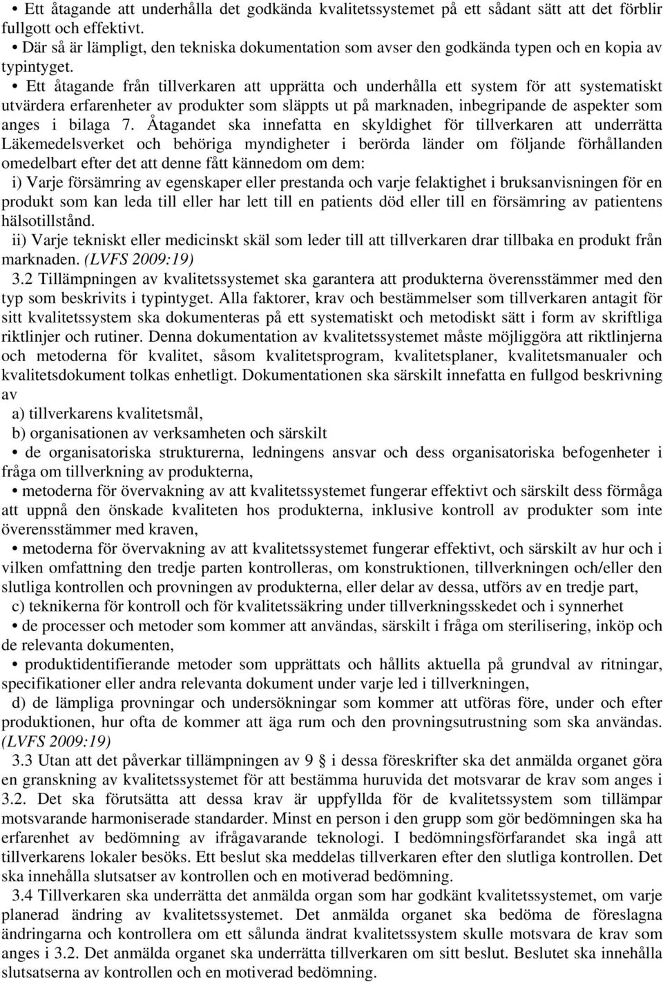 Ett åtagande från tillverkaren att upprätta och underhålla ett system för att systematiskt utvärdera erfarenheter av produkter som släppts ut på marknaden, inbegripande de aspekter som anges i bilaga