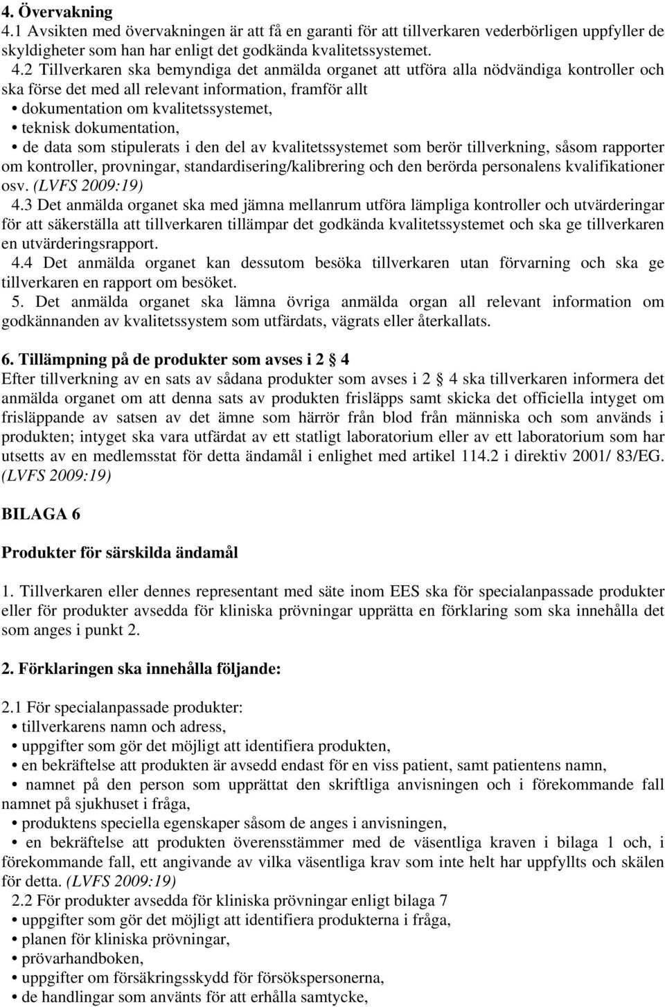 2 Tillverkaren ska bemyndiga det anmälda organet att utföra alla nödvändiga kontroller och ska förse det med all relevant information, framför allt dokumentation om kvalitetssystemet, teknisk