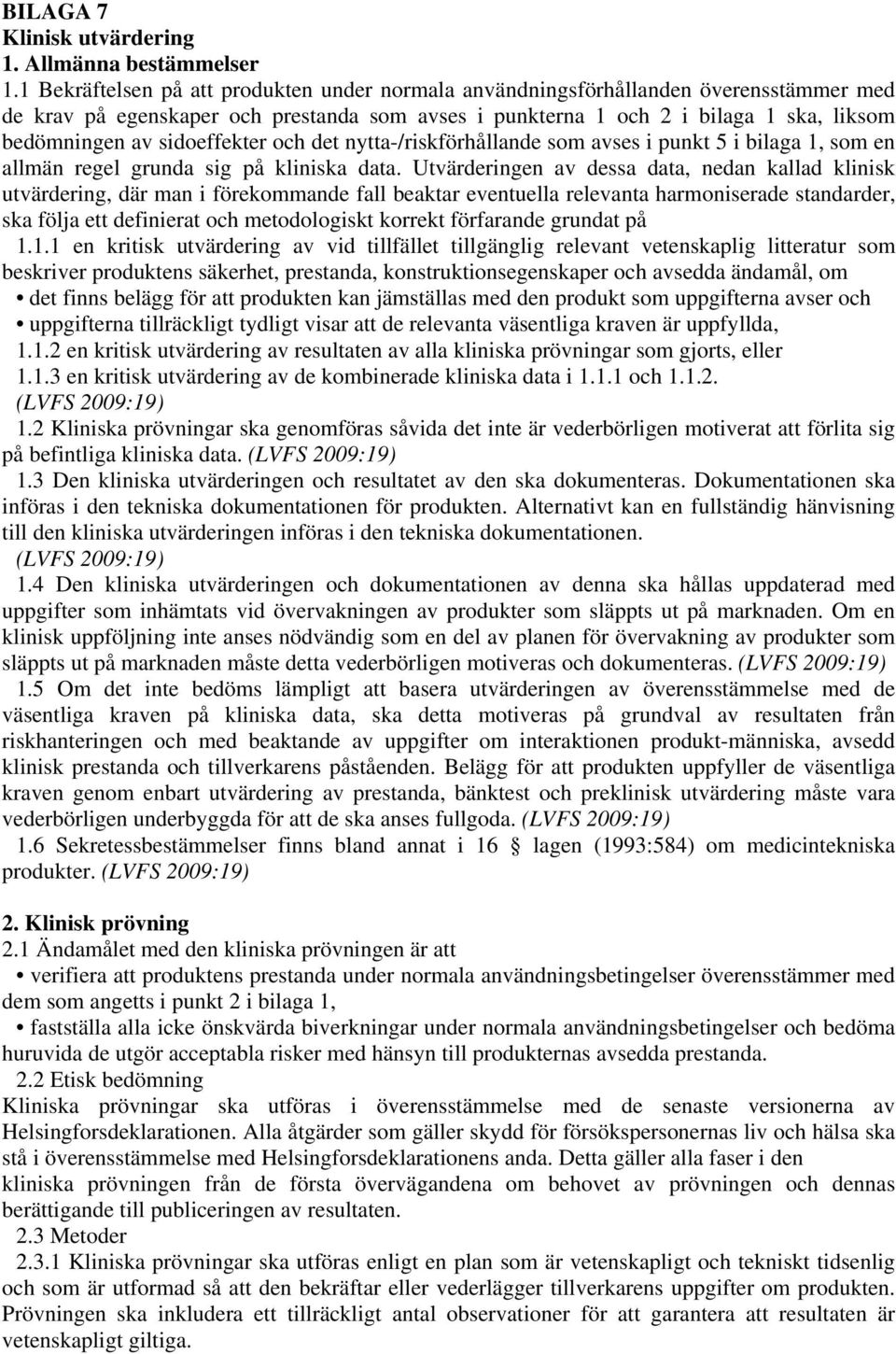 sidoeffekter och det nytta-/riskförhållande som avses i punkt 5 i bilaga 1, som en allmän regel grunda sig på kliniska data.