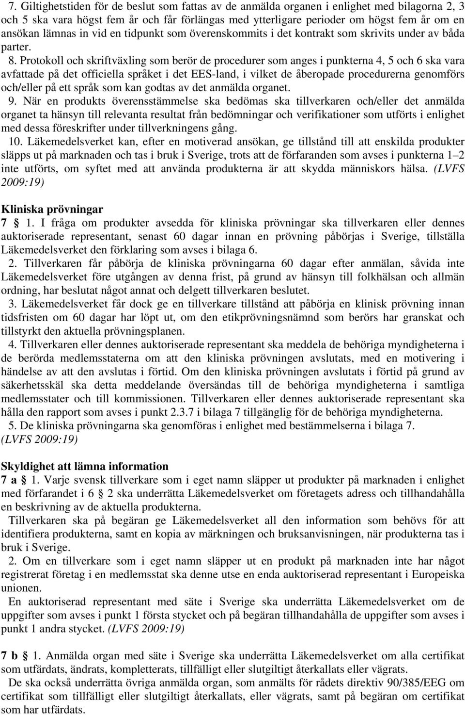 Protokoll och skriftväxling som berör de procedurer som anges i punkterna 4, 5 och 6 ska vara avfattade på det officiella språket i det EES-land, i vilket de åberopade procedurerna genomförs