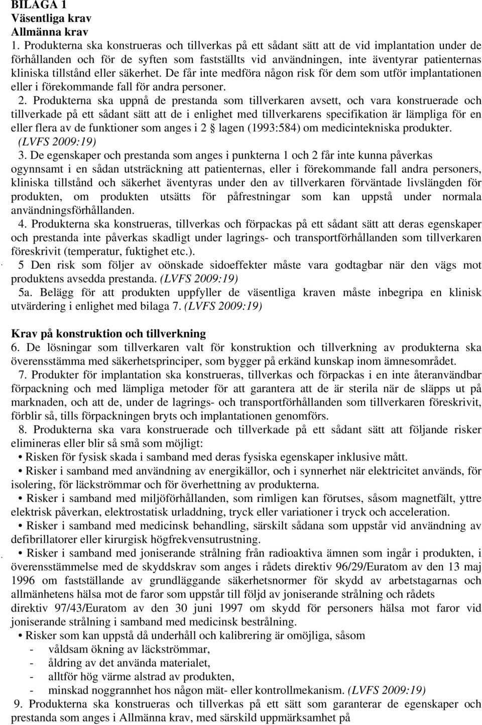 tillstånd eller säkerhet. De får inte medföra någon risk för dem som utför implantationen eller i förekommande fall för andra personer. 2.