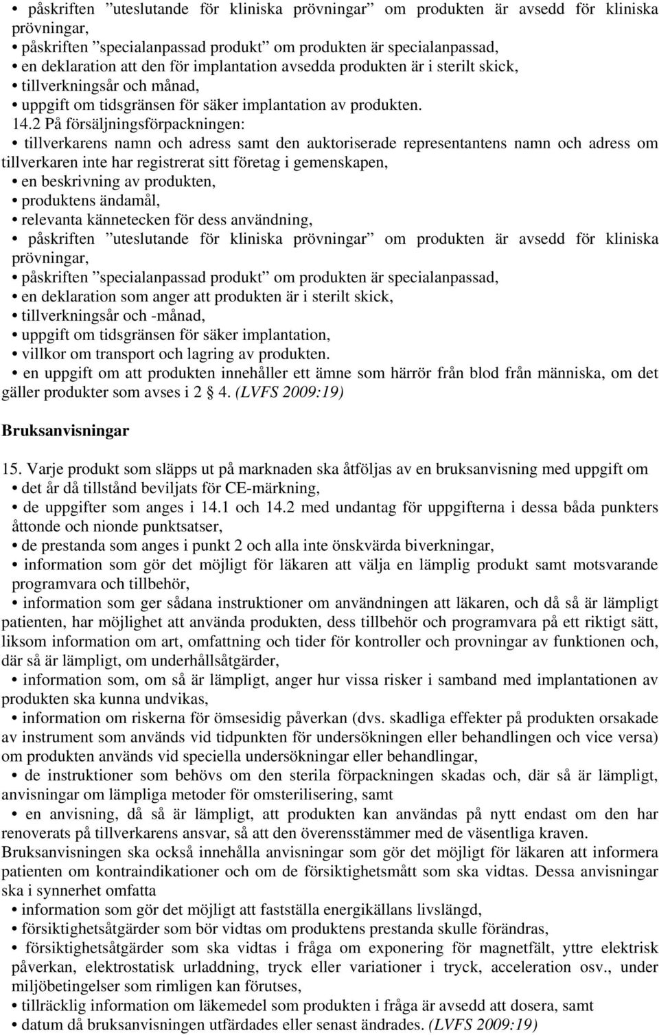 2 På försäljningsförpackningen: tillverkarens namn och adress samt den auktoriserade representantens namn och adress om tillverkaren inte har registrerat sitt företag i gemenskapen, en beskrivning av