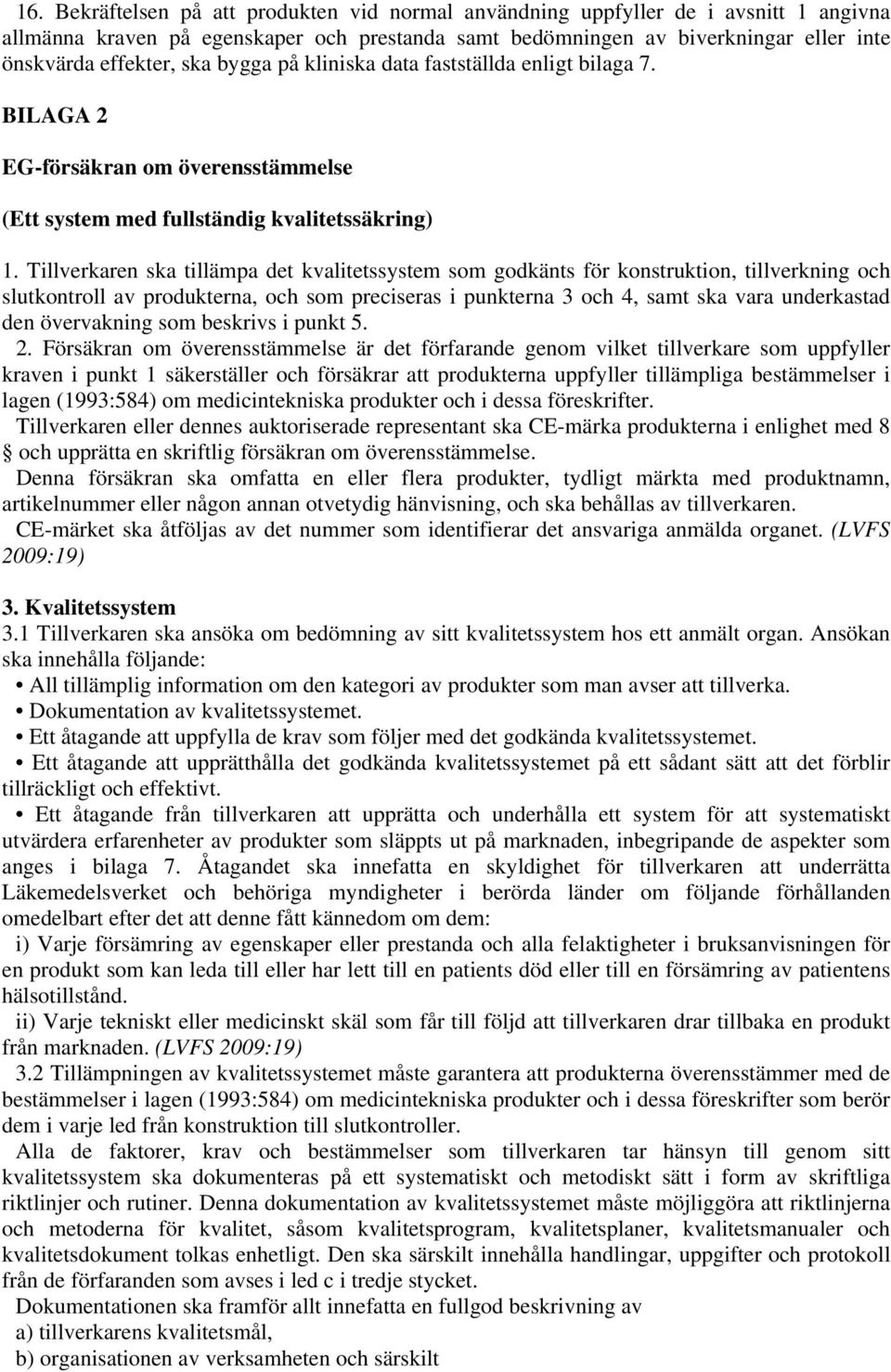 Tillverkaren ska tillämpa det kvalitetssystem som godkänts för konstruktion, tillverkning och slutkontroll av produkterna, och som preciseras i punkterna 3 och 4, samt ska vara underkastad den