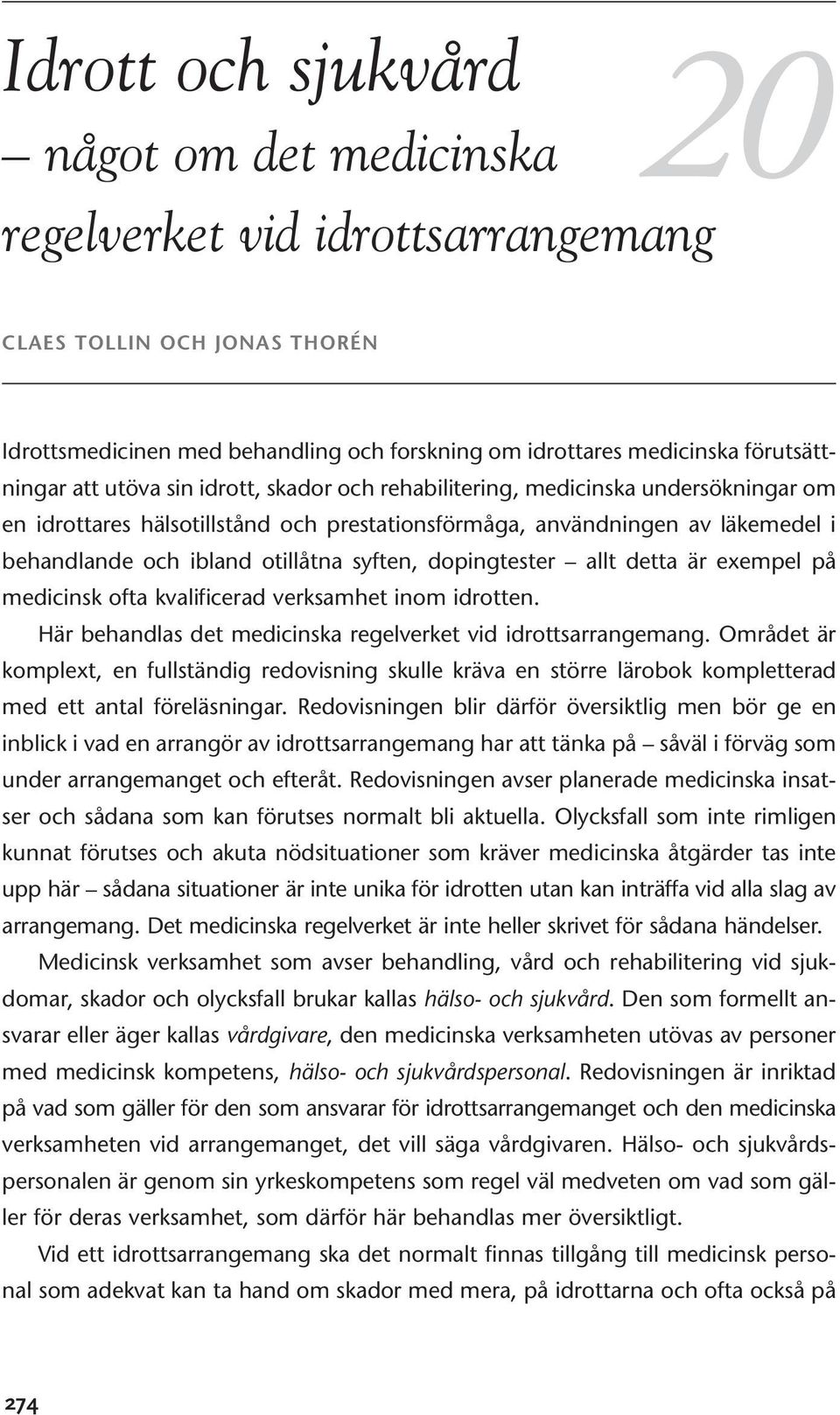 dopingtester allt detta är exempel på medicinsk ofta kvalificerad verksamhet inom idrotten. Här behandlas det medicinska regelverket vid idrottsarrangemang.